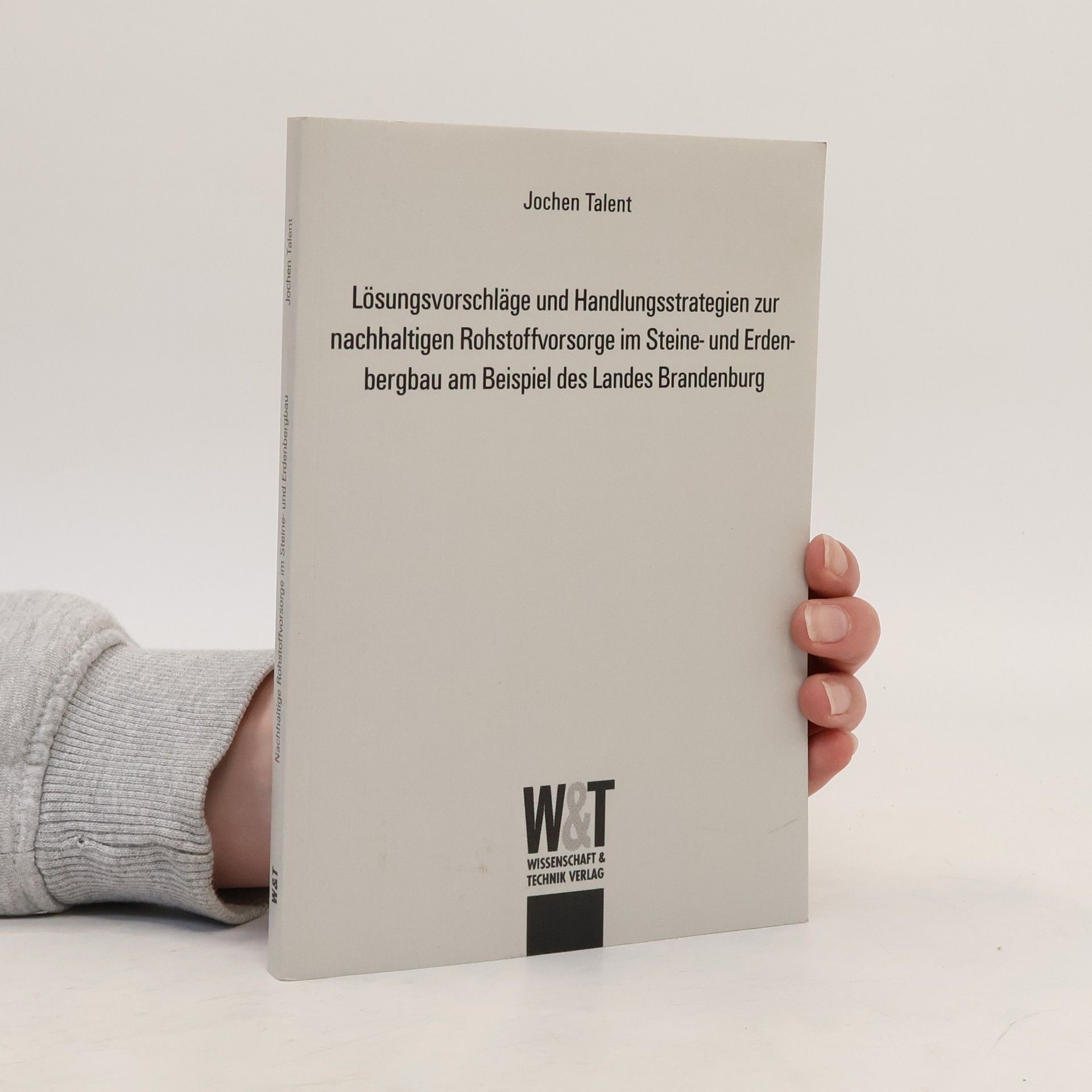 Jochen Talent Lösungsvorschläge und Handlungsstrategien zur nachhaltigen Rohstoffvorsorge im Steine- und Erdenbergbau am Beispiel des Landes Brandenburg