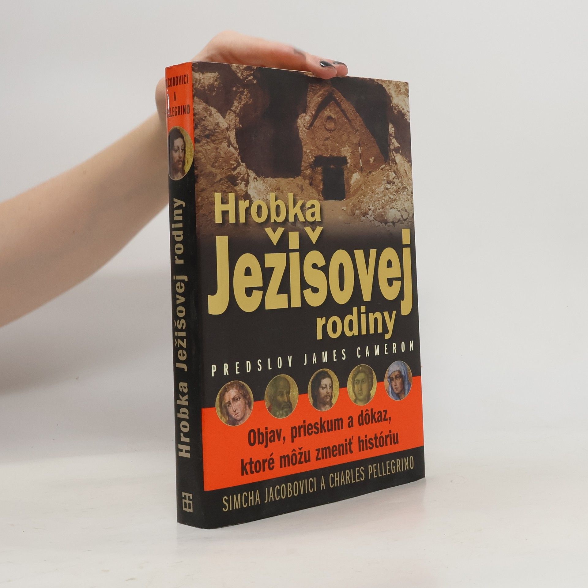 Simcha Jacobovici Hrobka Ježišovej rodiny : objav, skúmanie a dôkaz, ktoré by mohli zmeniť dejiny