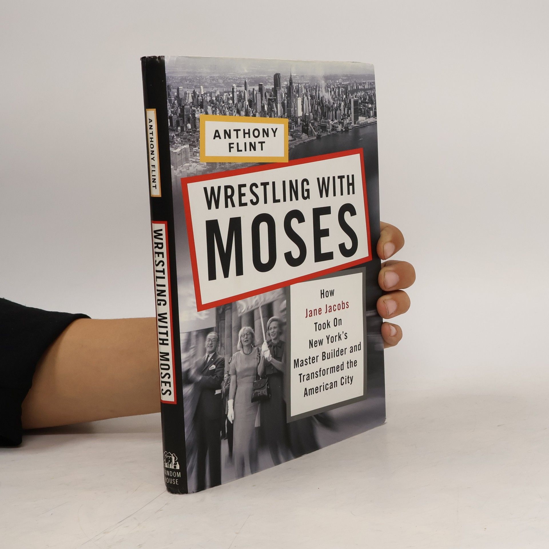 Anthony Flint Wrestling with Moses : how Jane Jacobs took on New York's master builder and transformed the American city