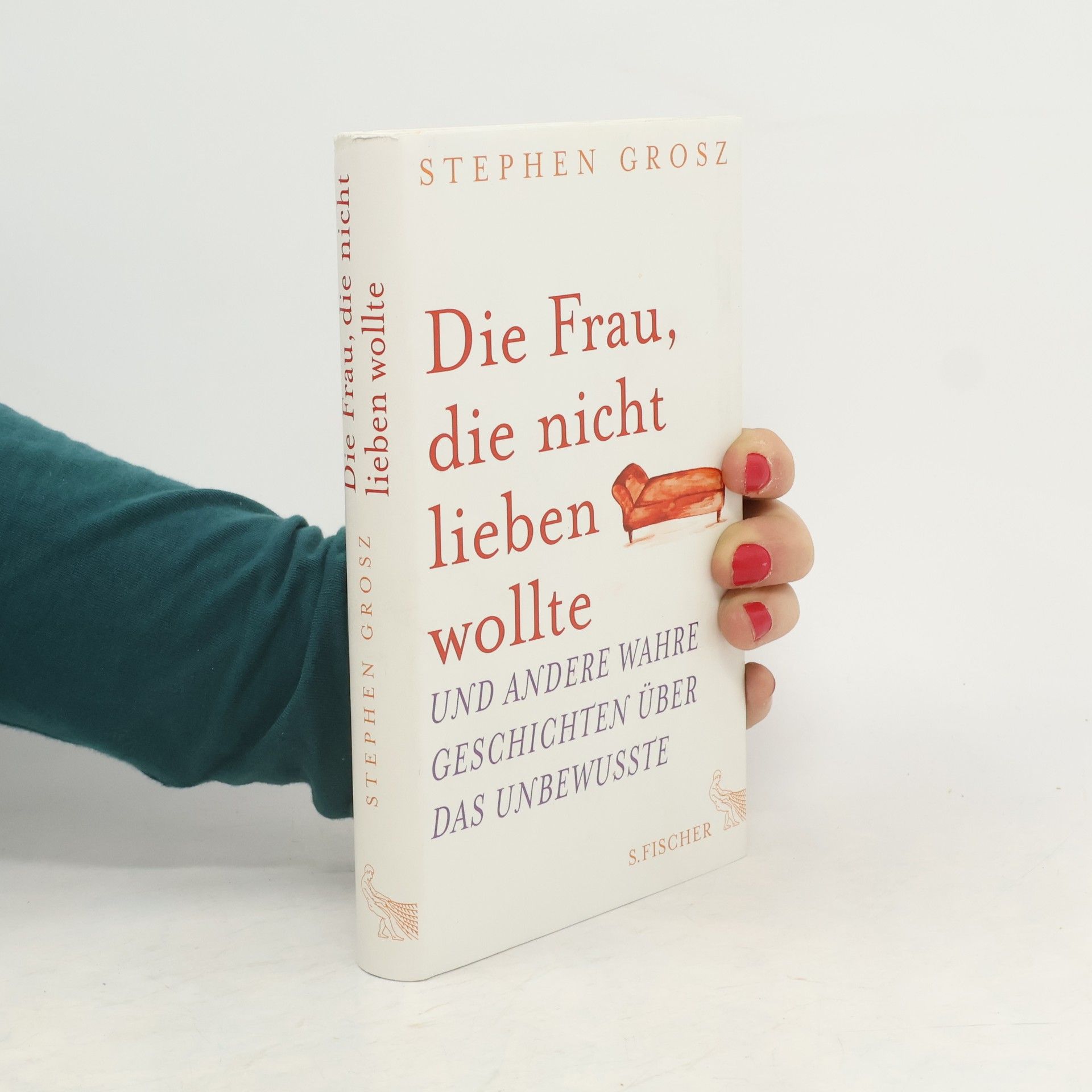 Stephen Grosz Die Frau, die nicht lieben wollte und andere wahre Geschichten über das Unbewusste