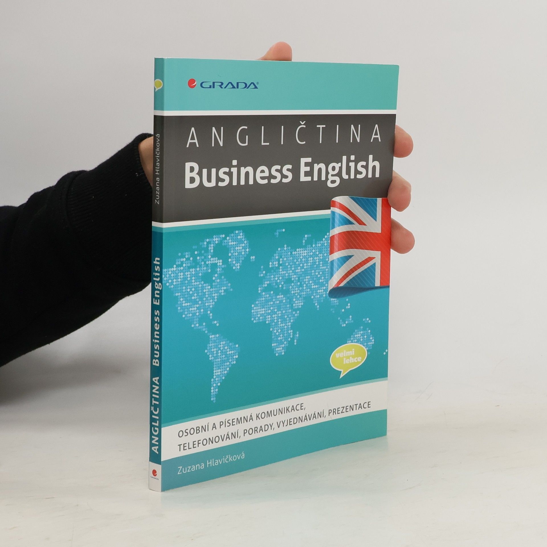 Zuzana Hlavičková Angličtina - Business English : osobní a písemná komunikace, telefonování, porady, vyjednávání, prezentace