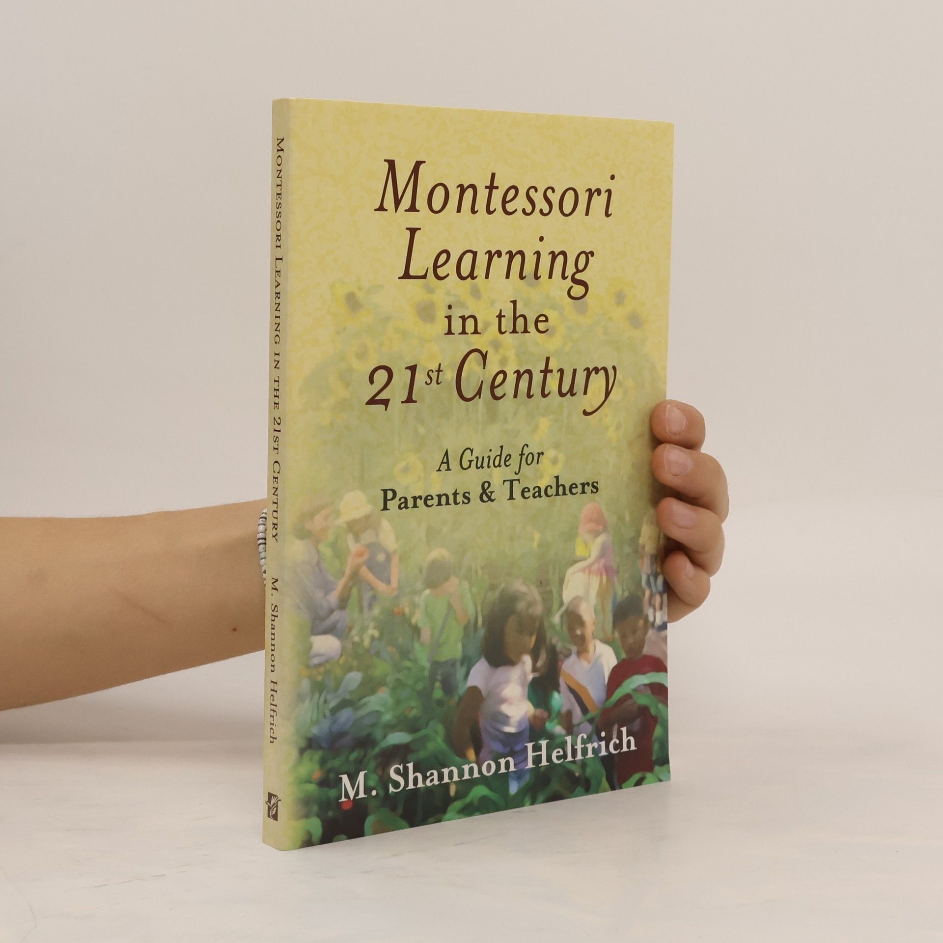 M. Shannon Helfrich Montessori Learning in the 21st Century. A Guide for Parents and Teachers