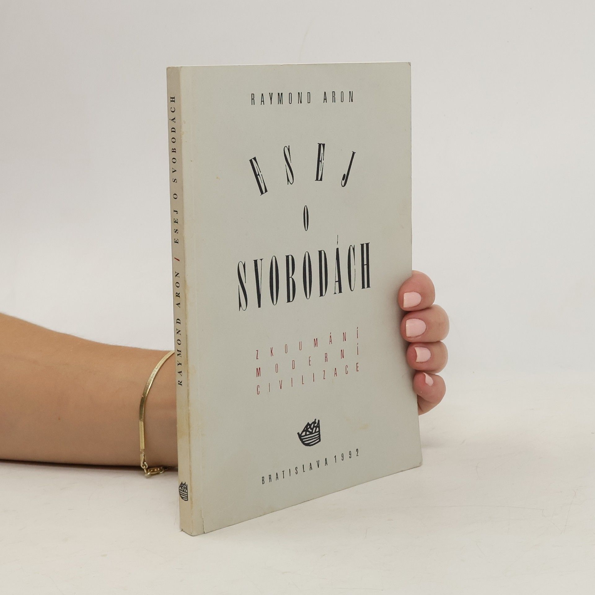 Raymond Aron Esej o svobodách : Zkoumání moderní civilizace