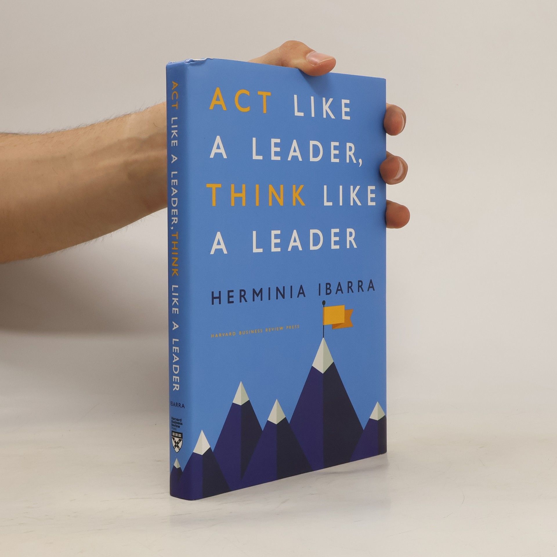 Herminia Ibarra Act Like a Leader, Think Like a Leader