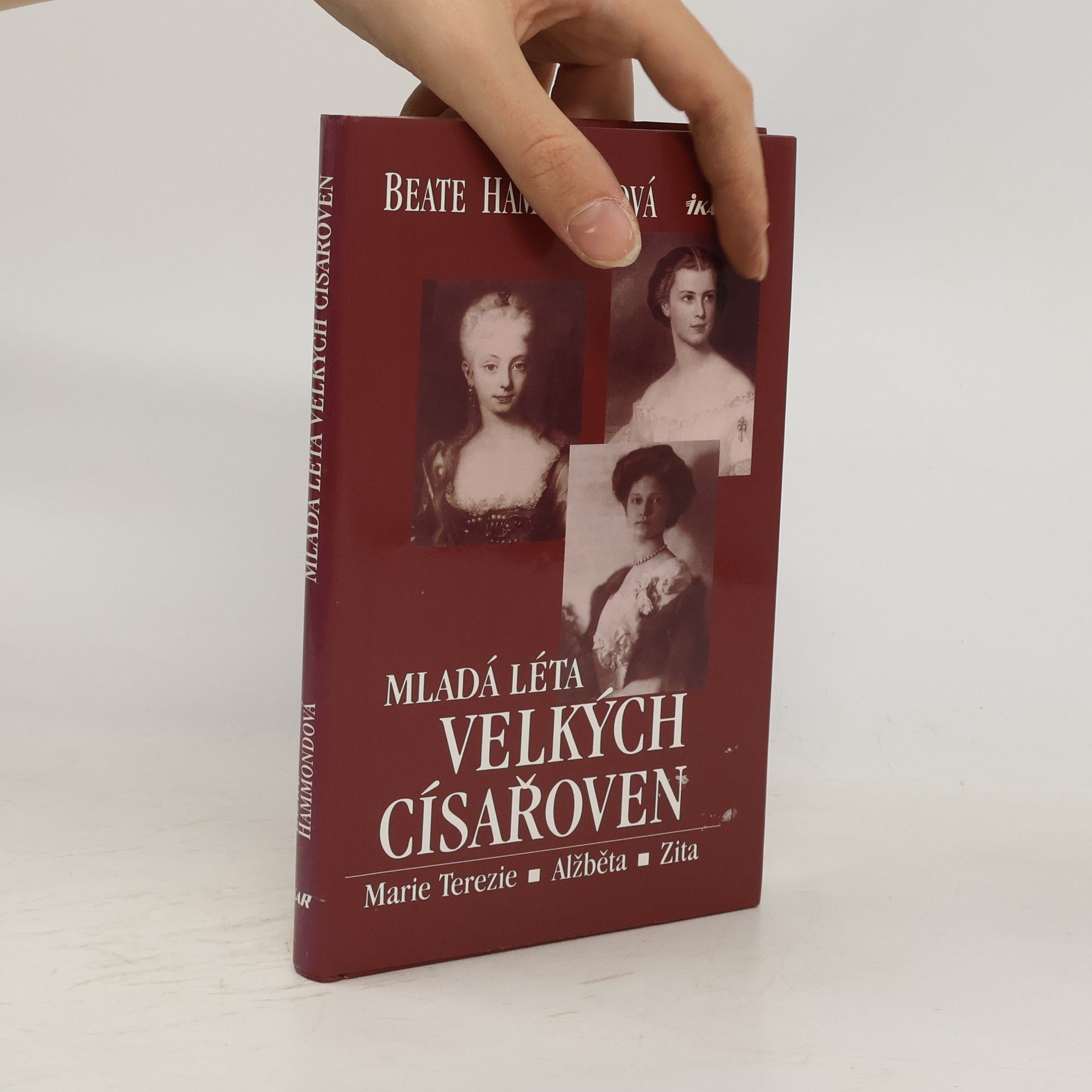 Beate Hammond Mladá léta velkých císařoven. Marie Terezie, Alžběta, Zita.
