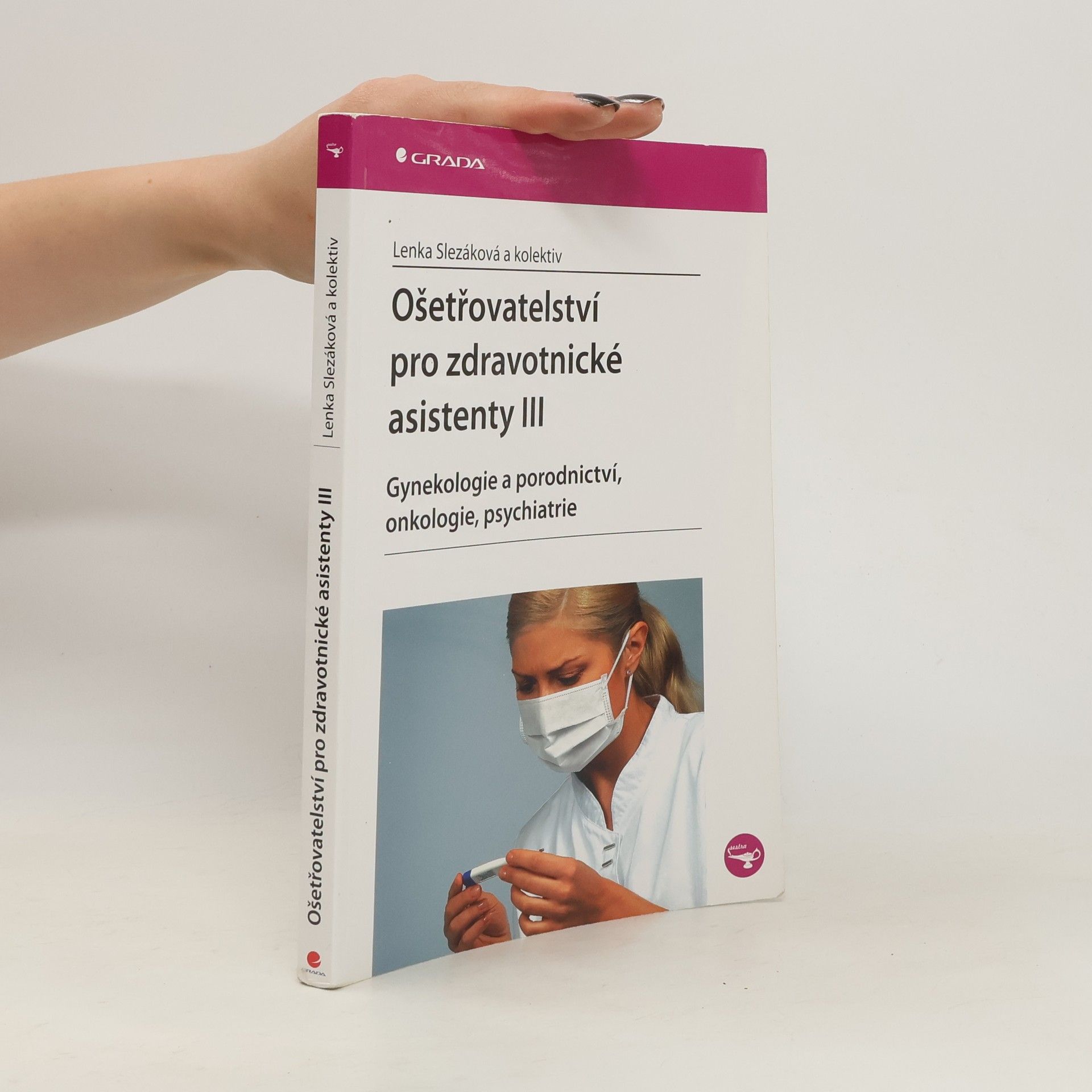Lenka Slezáková Ošetřovatelství pro zdravotnické asistenty III. díl, Gynekologie a porodnictví, onkologie, psychiatrie