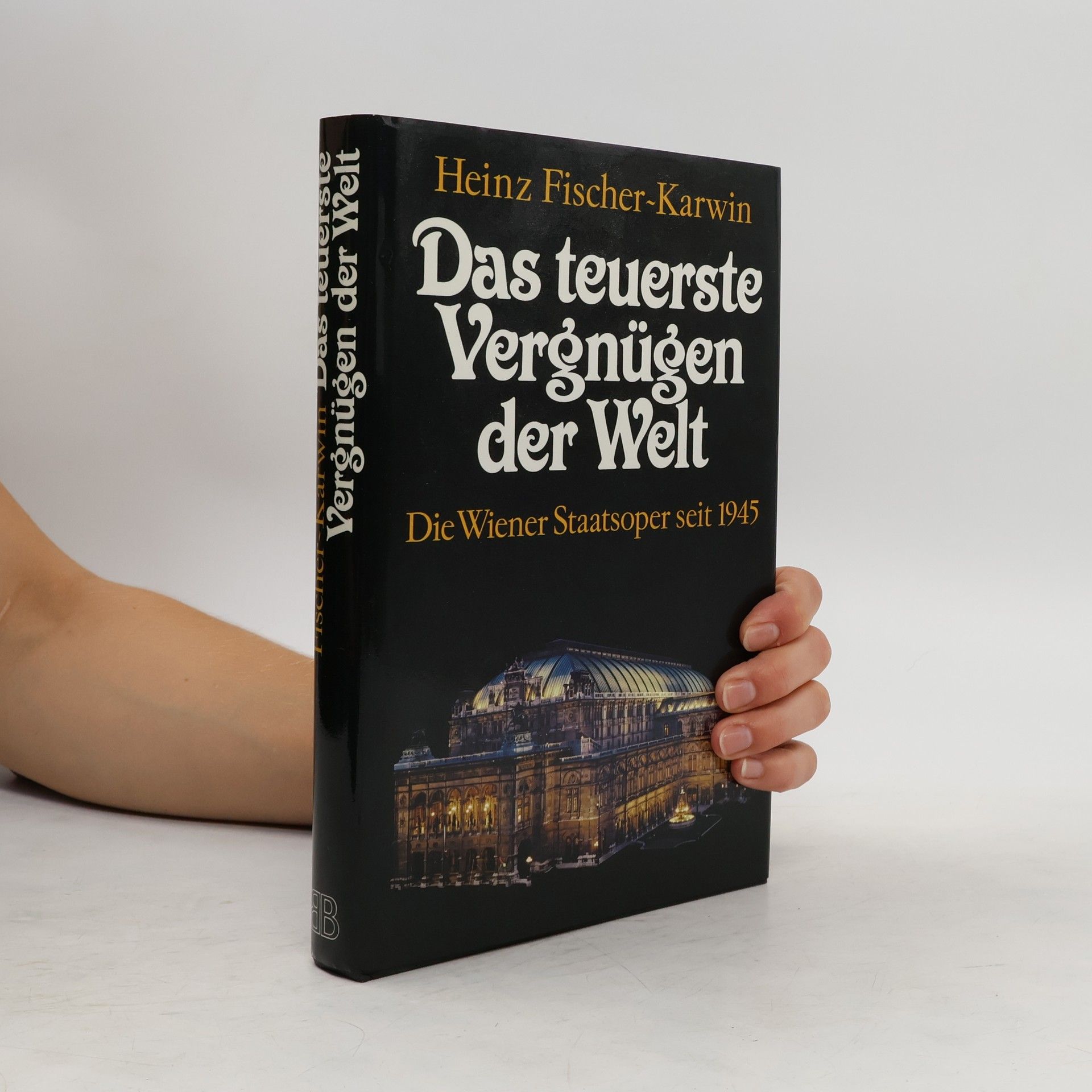 Heinz Fischer-Karwin Das teurste Vergnügen der Welt. Die Wiener Staatsoper seit 1945