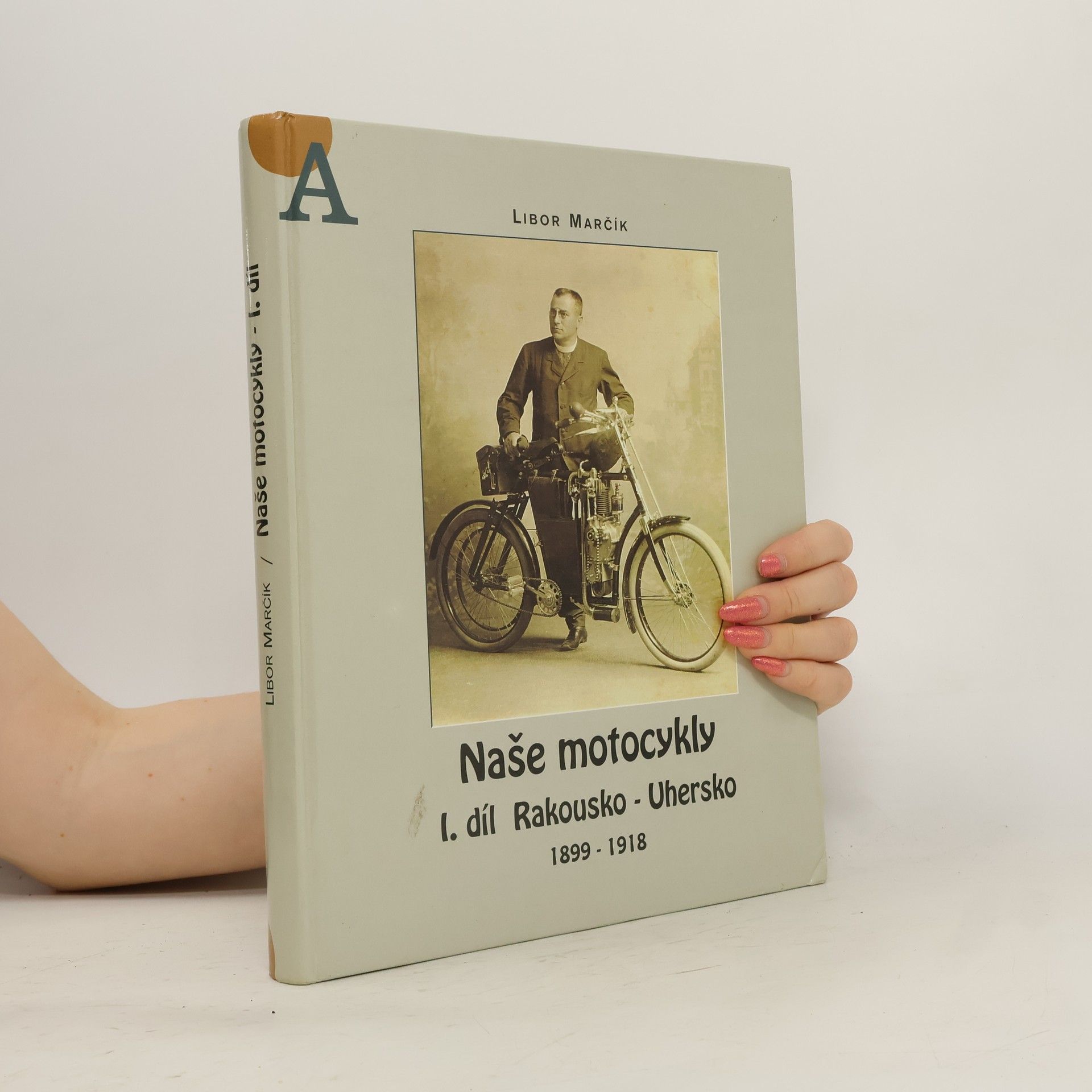 Libor Marčík Naše motocykly. I. díl, Rakousko-Uhersko 1899-1918