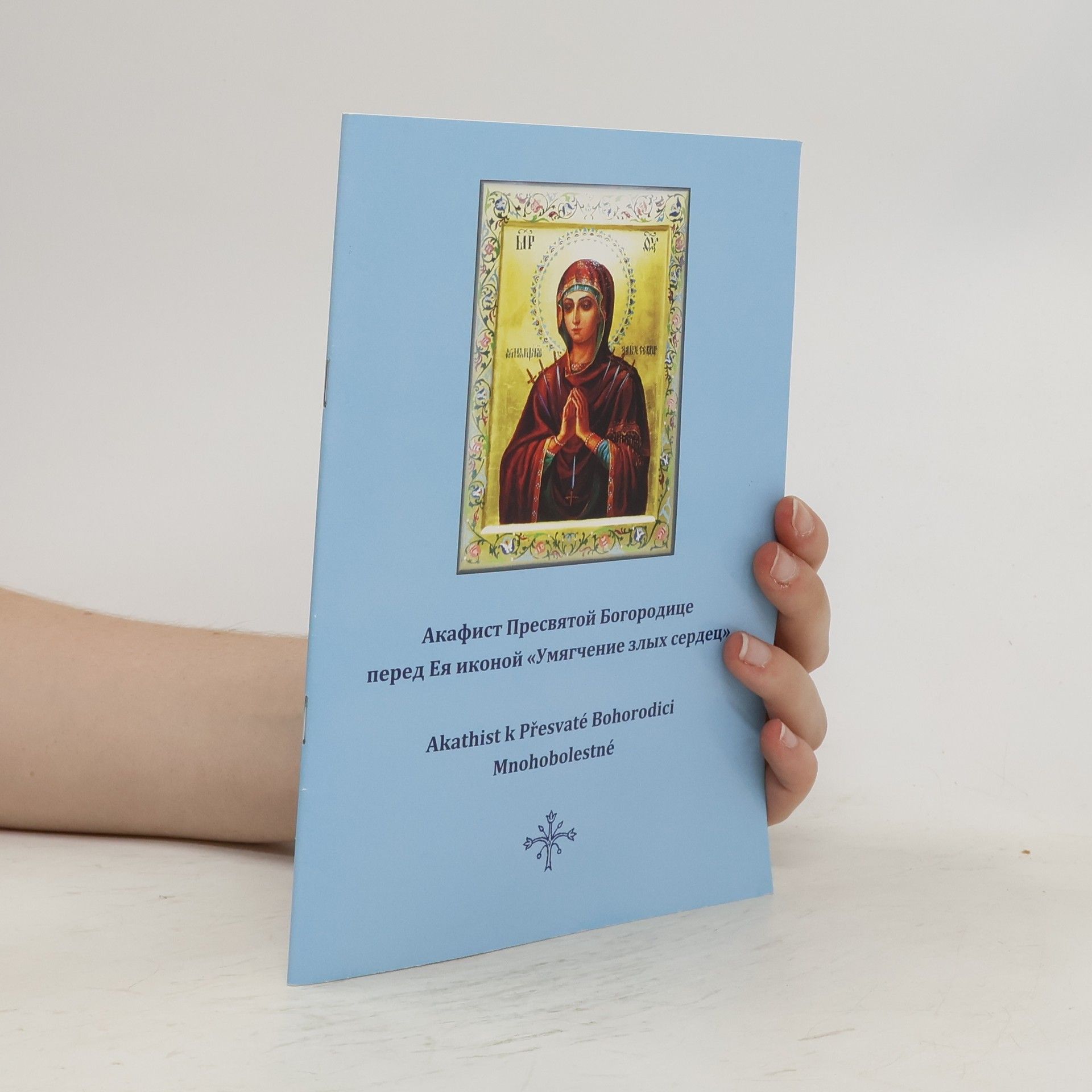 Collectif d'auteurs Акафист Пресвятой Богородице перед Ея иконой «Умягчение злых сердец». Akathist k Přesvaté Bohorodici Mnohobolestné