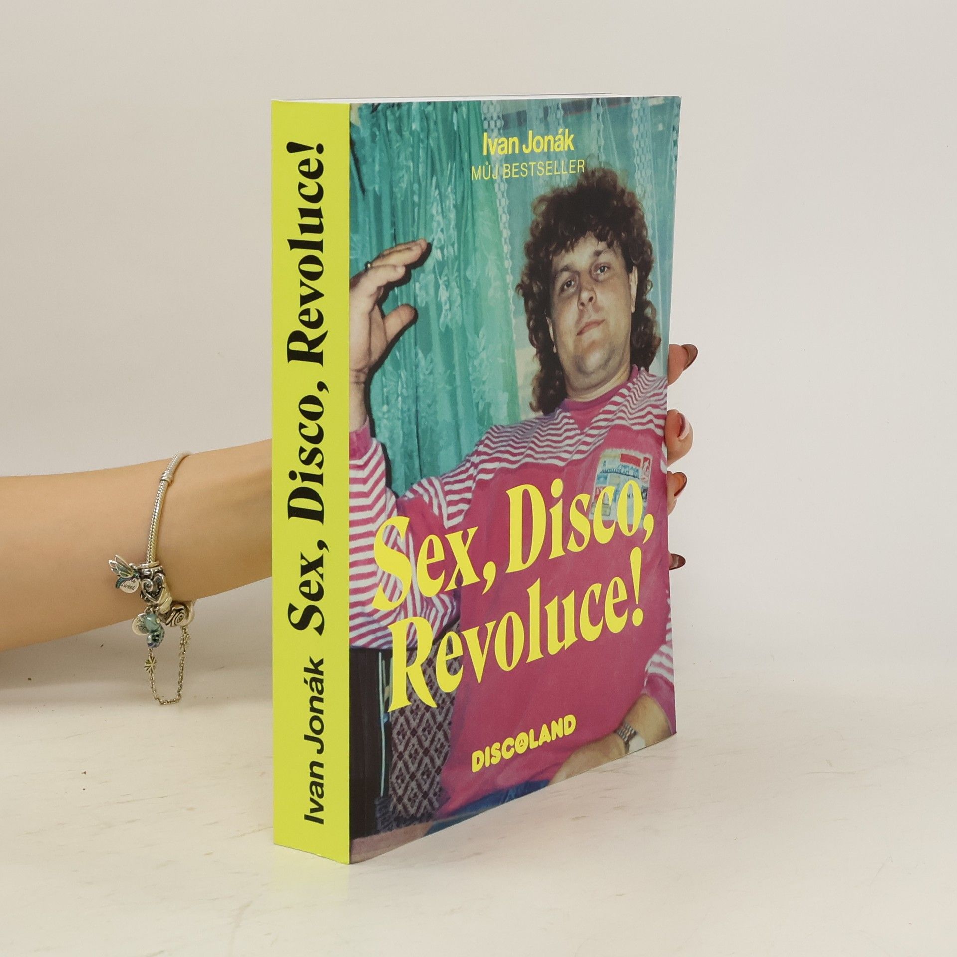 Ivan Jonák Sex, disco, revoluce! : vzpomínky na zlatý časy a slávu Discolandu