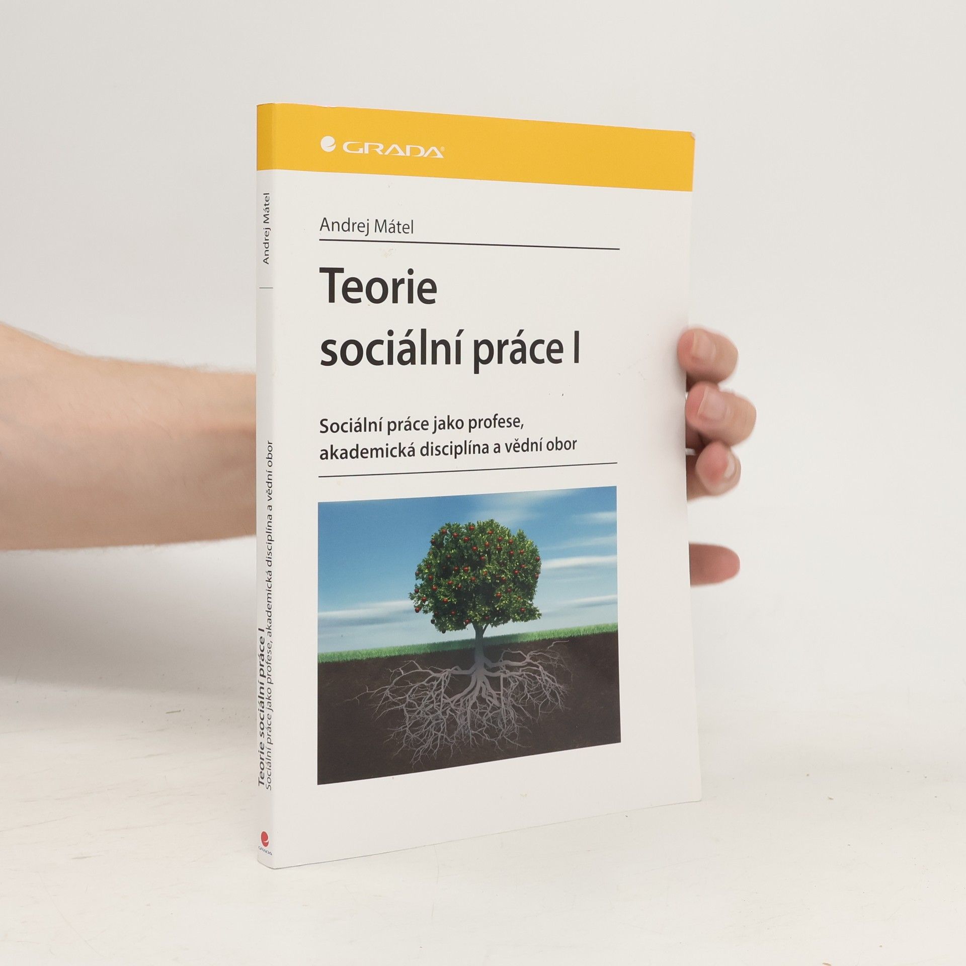 Andrej Mátel Teorie sociální práce I: Sociální práce jako profese, akademická disciplína a vědní obor