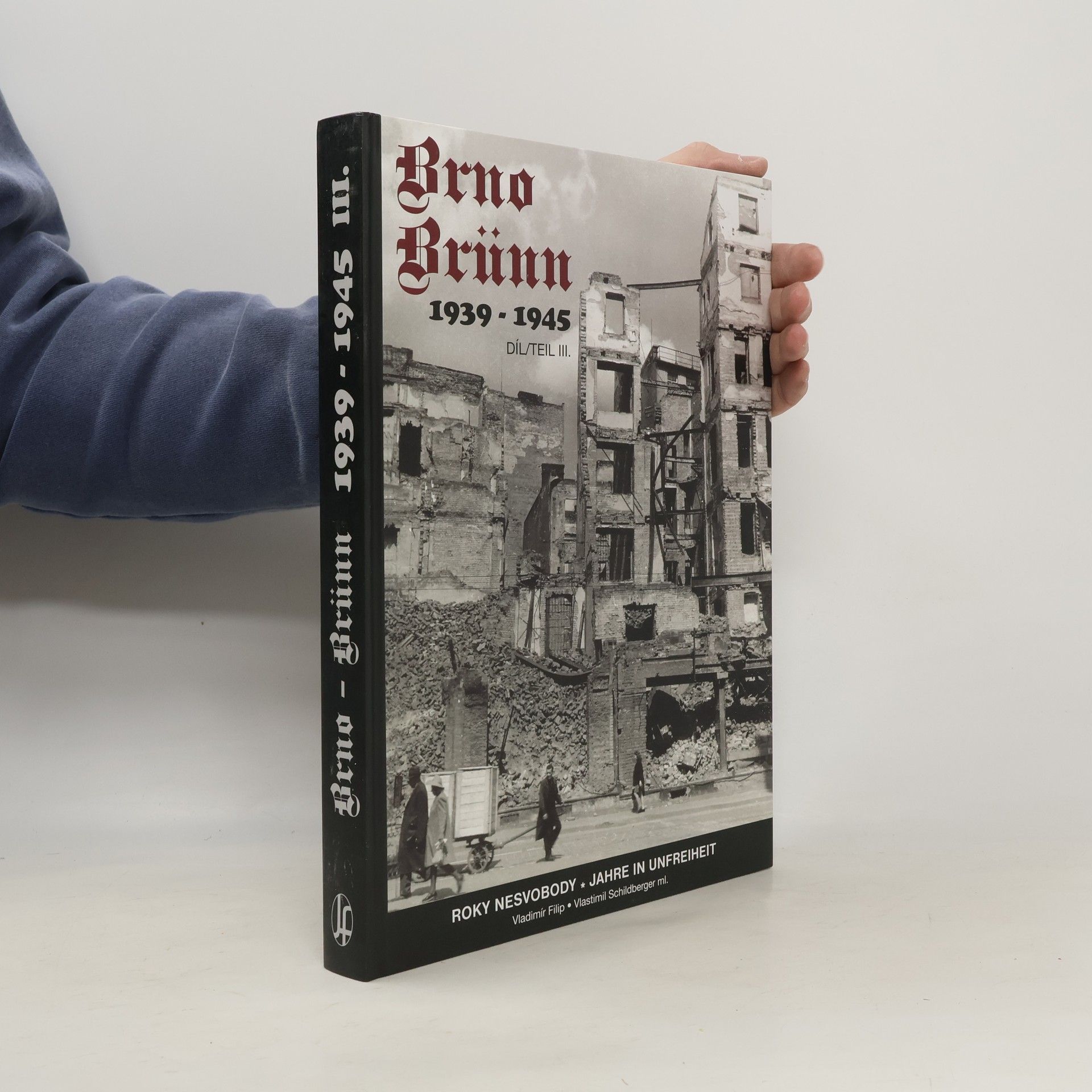 Vladimír Filip Brno 1939-1945 : roky nesvobody = Brünn 1939-1945 : Jahre in Unfreiheit. Díl III.
