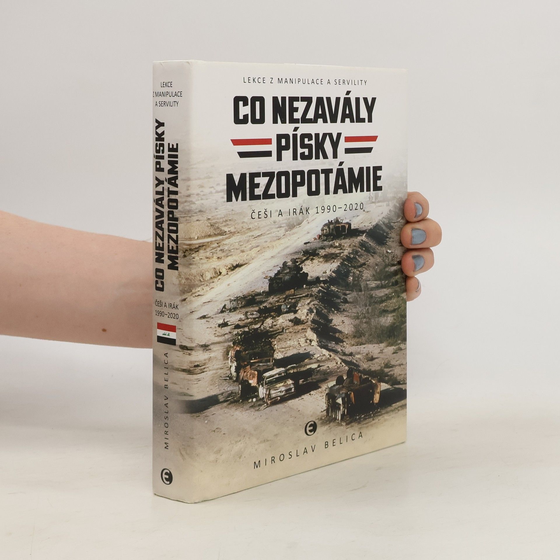 Miroslav Belica Co nezavály písky Mezopotámie - Češi a Irák 1990–2020