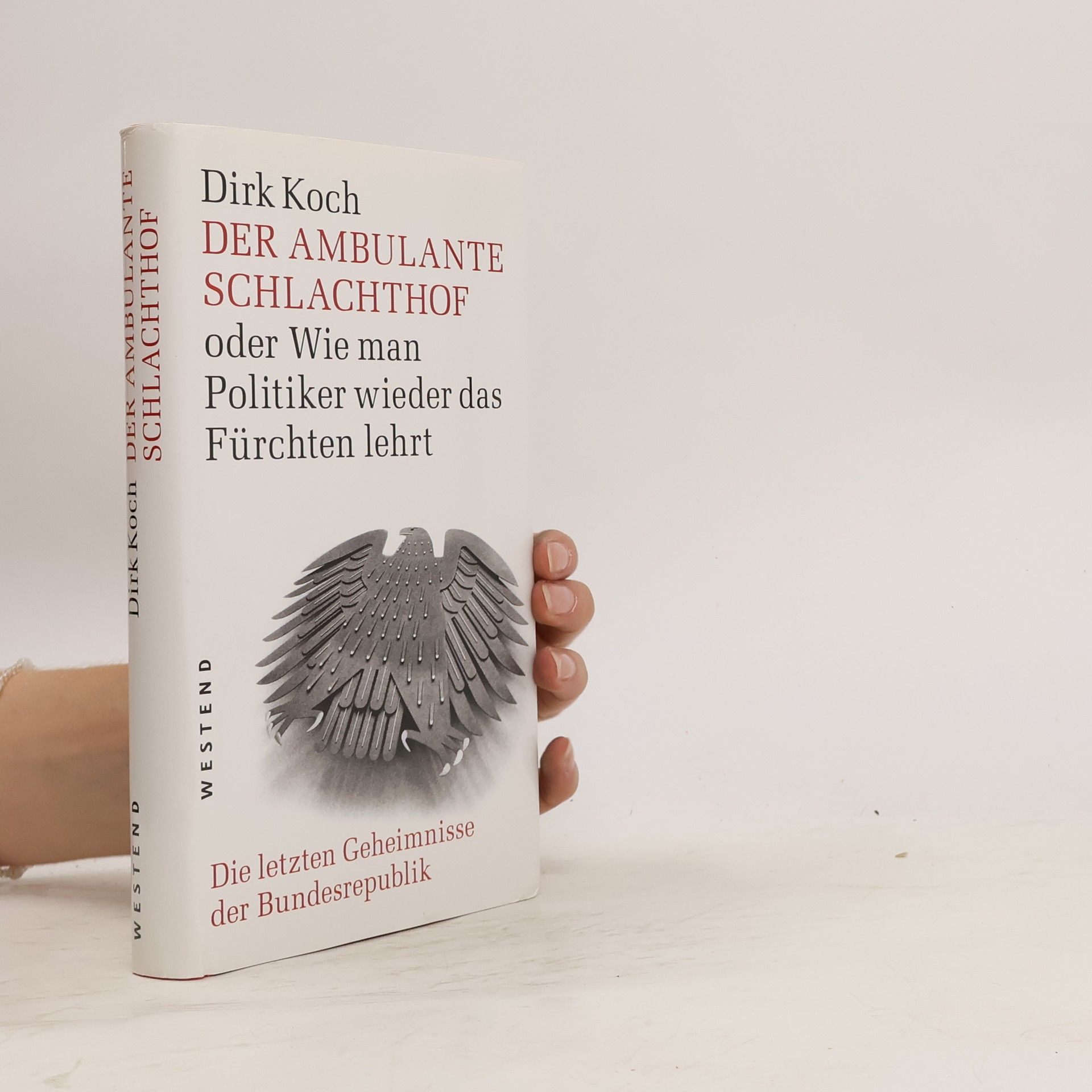 Dirk Koch Der ambulante Schlachthof oder wie man Politiker wieder das fürchten lehrt