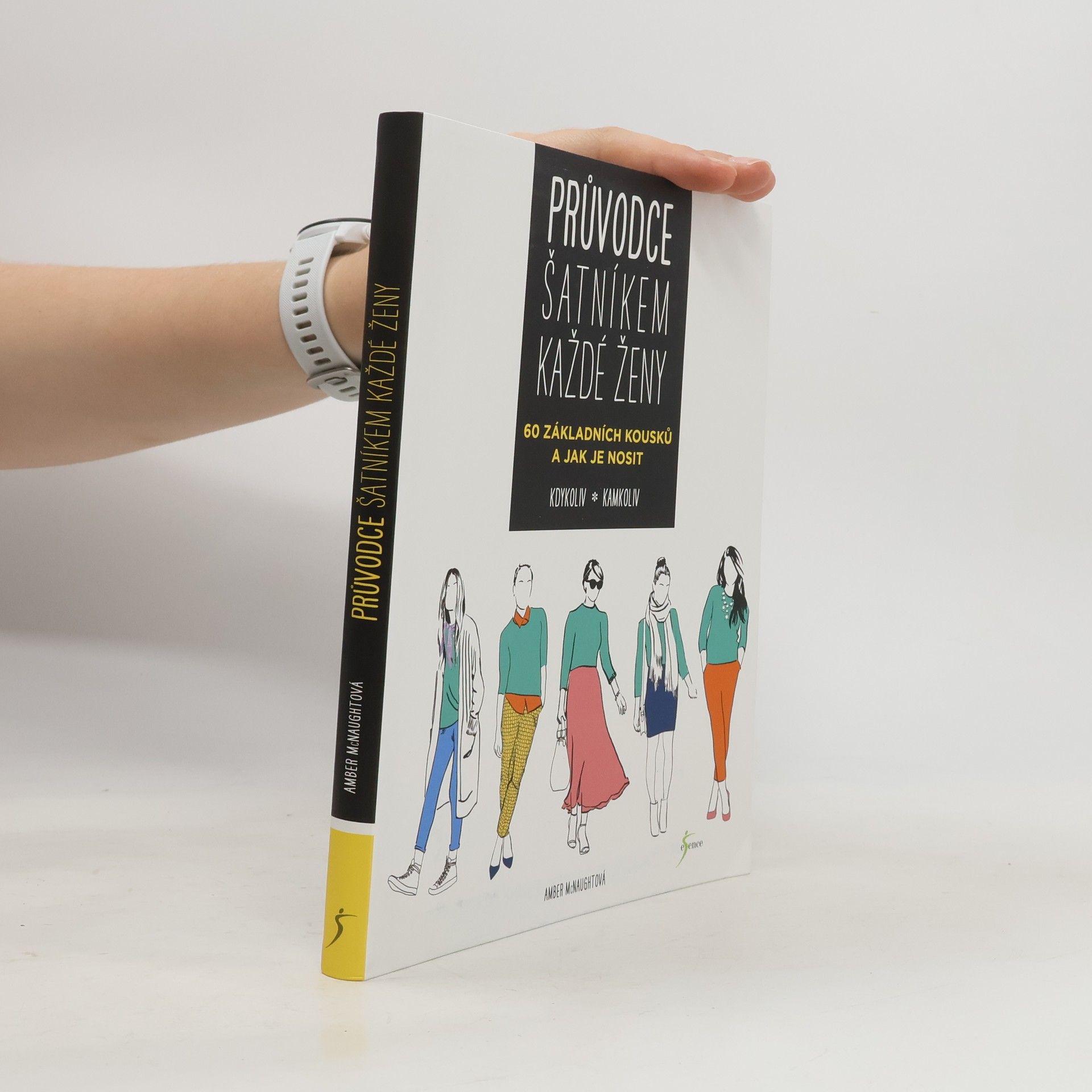 Průvodce šatníkem každé ženy : 60 základních kousků a jak je nosit kdykoliv, kamkoliv