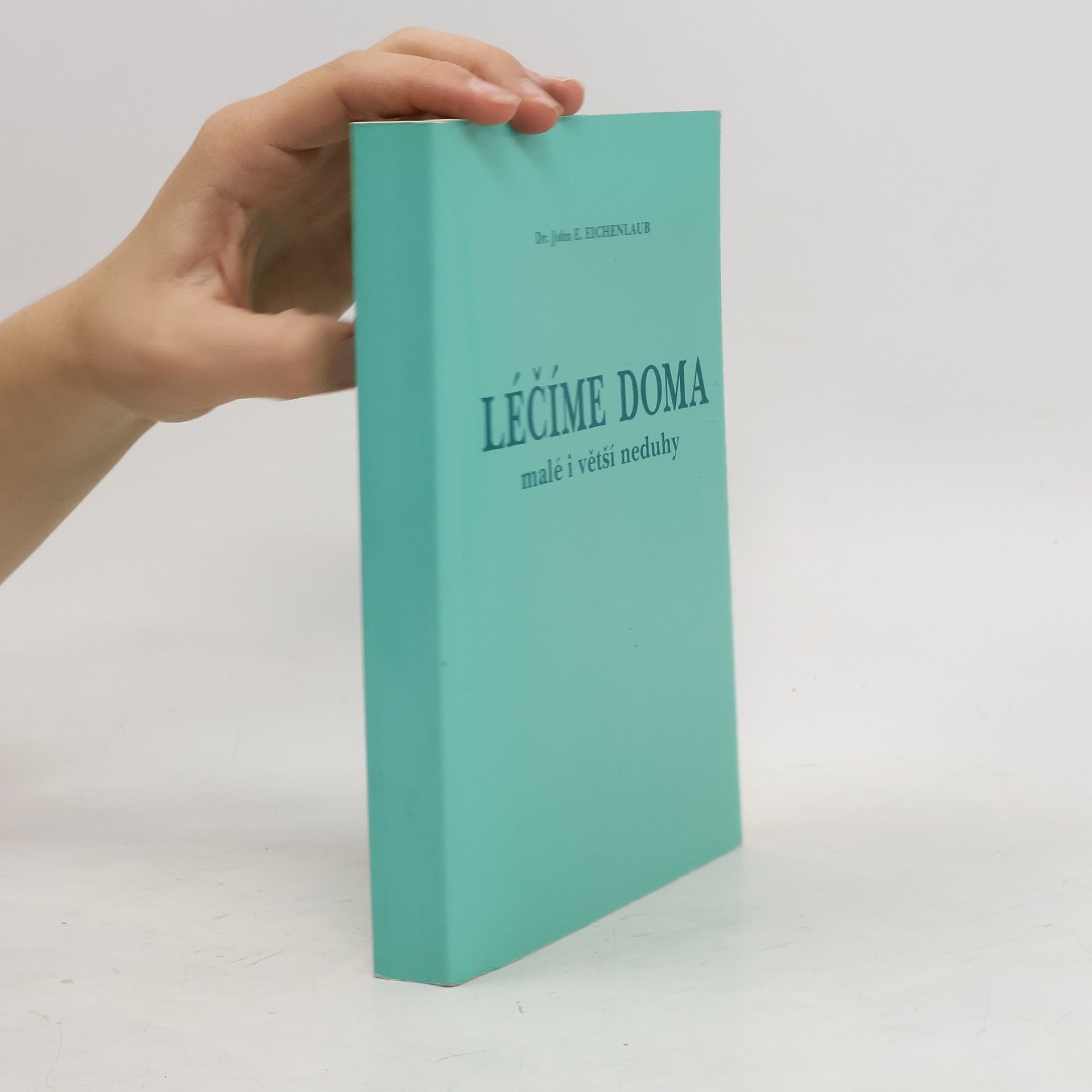 John E. Eichenlaub Léčíme doma: Malé i větší neduhy
