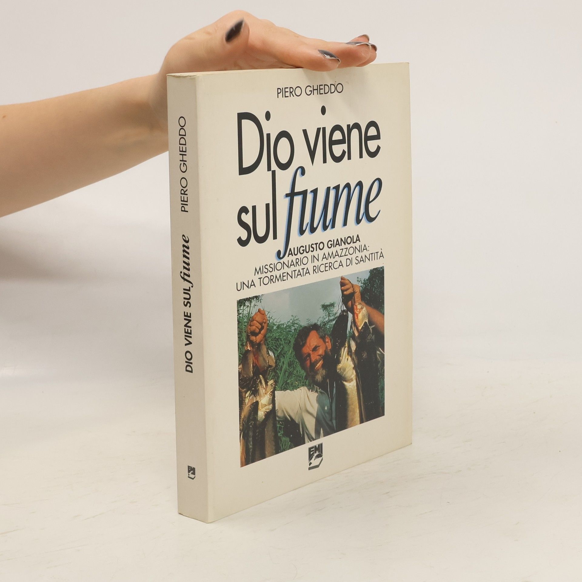 Piero Gheddo Dio viene sul fiume. Augusto Gianola, missionario in Amazzonia: una tormentata ricerca di santità