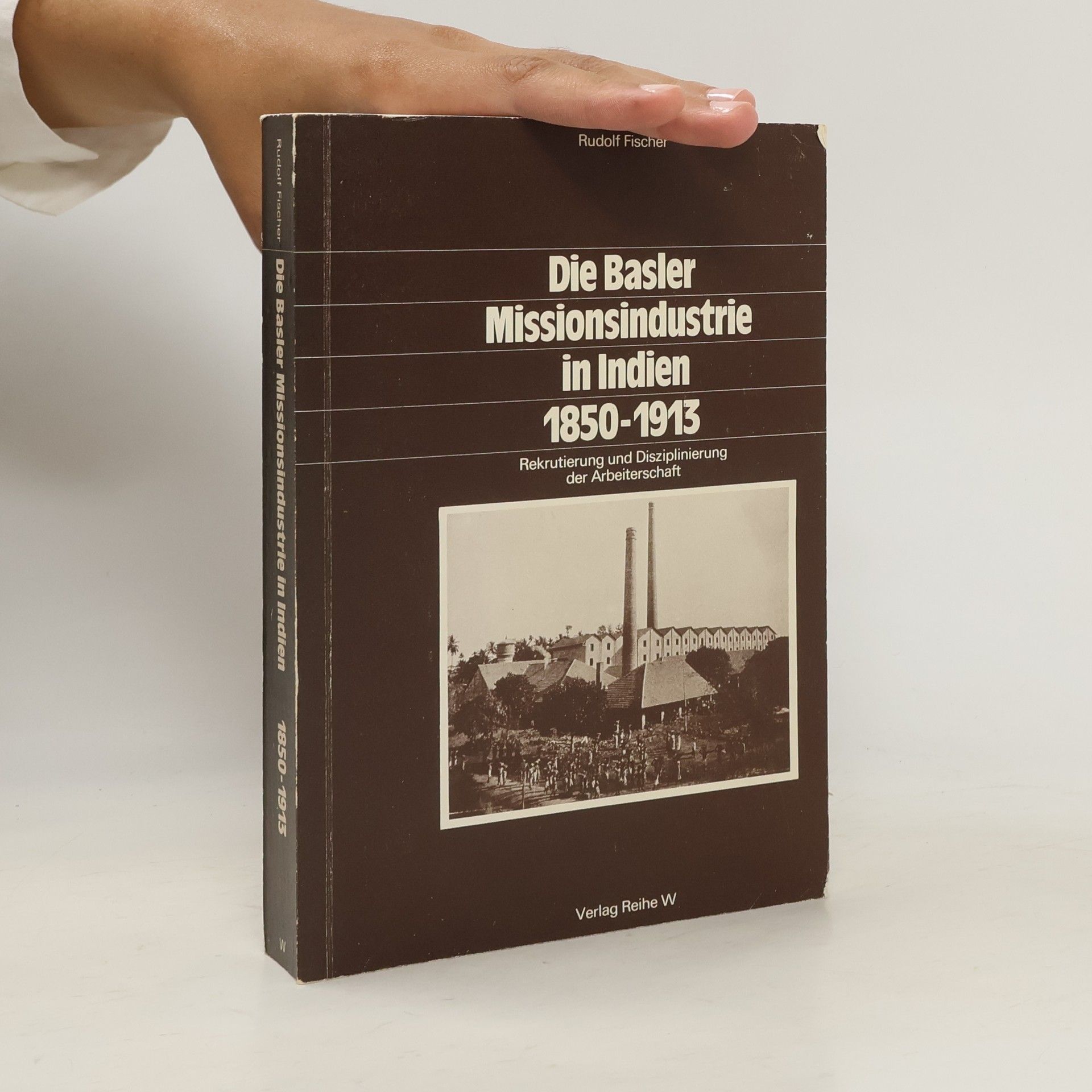 Fischer Rudolf Die Basler Missionsindustrie in Indien 1850 - 1913