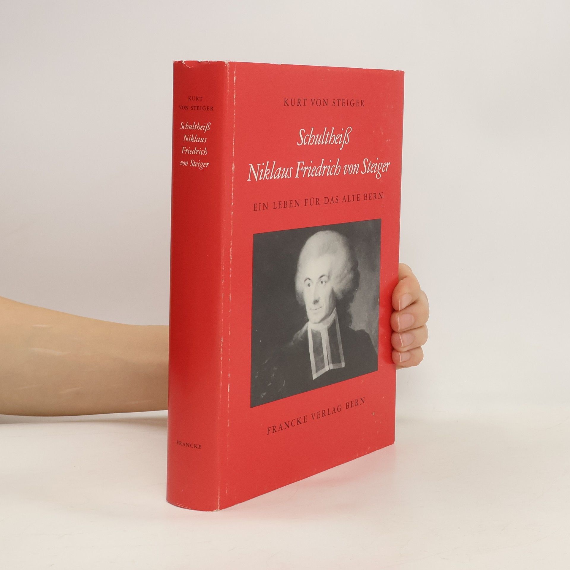 Kurt von Steiger Schultheiß Niklaus Friedrich von Steiger. Ein Leben für das alte Bern