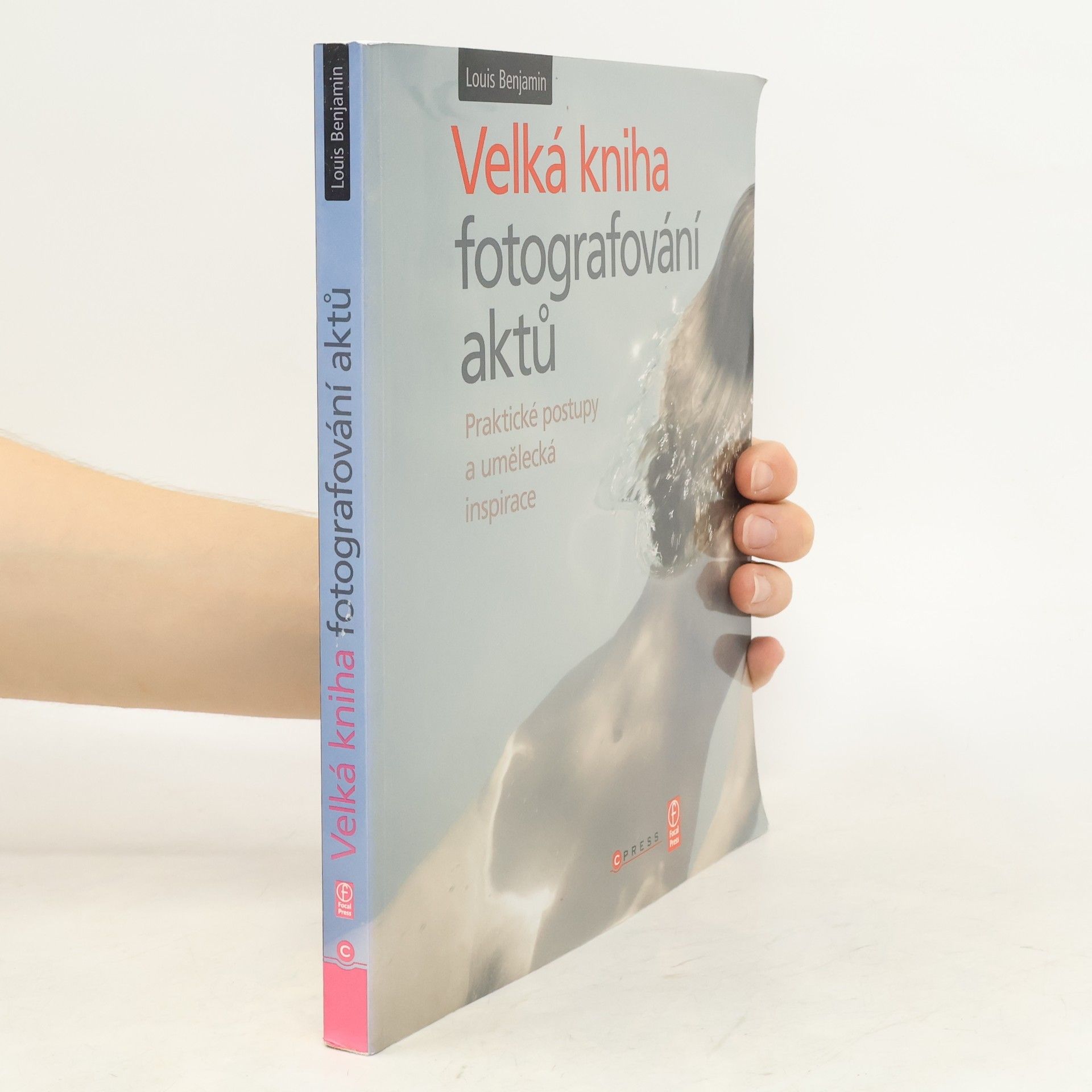 Louis Benjamin Velká kniha fotografování aktů : praktické postupy a umělecká inspirace