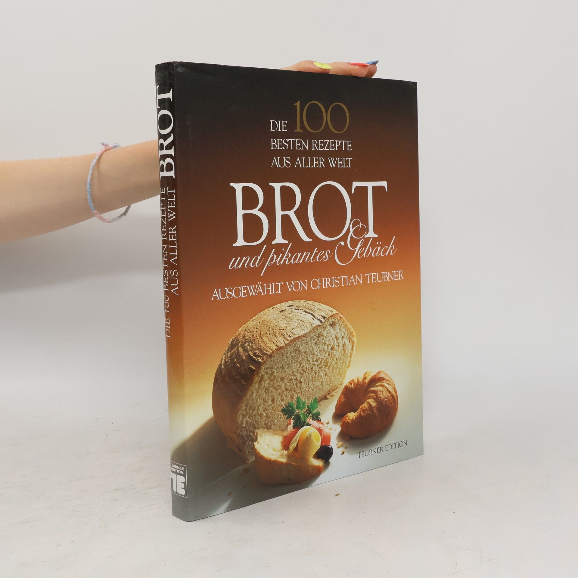 Christian Teubner Die 100 besten Rezepete aus aller Welt. Brot und pikantes Gebäck.