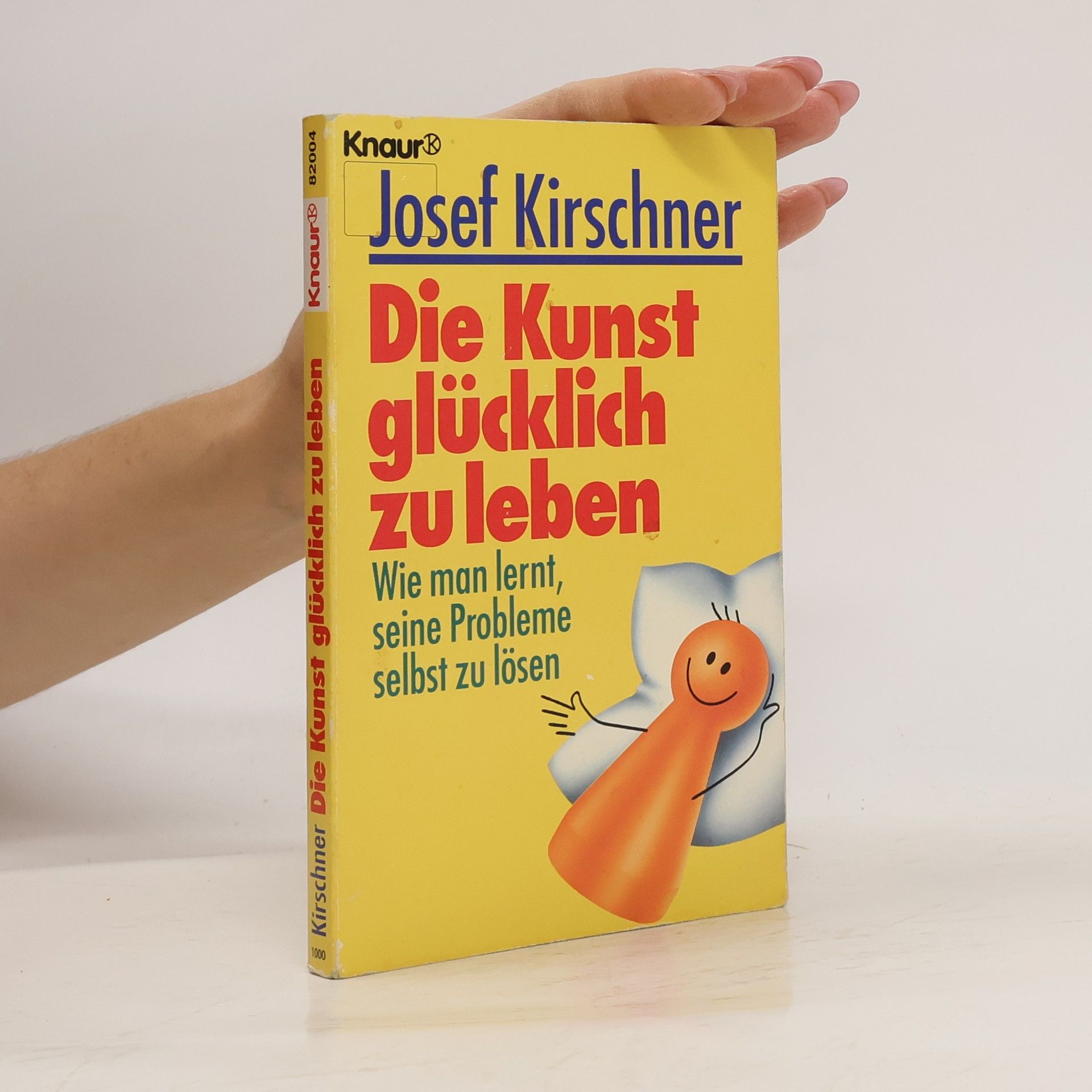 Josef Kirschner Die Kunst, glücklich zu leben. Wie man lernt, seine Probleme selbst zu lösen.