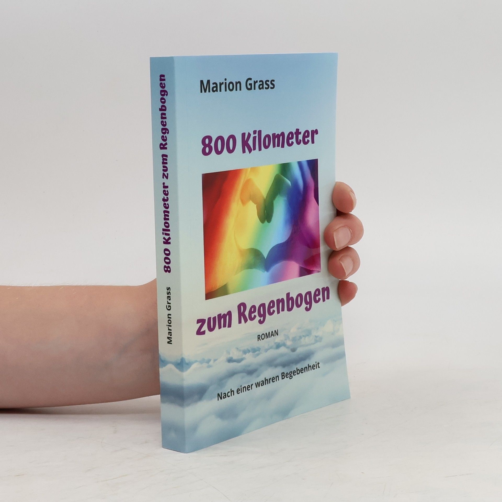 Marion Grass 800 Kilometer zum Regenbogen. Nach einer wahren Begebenheit