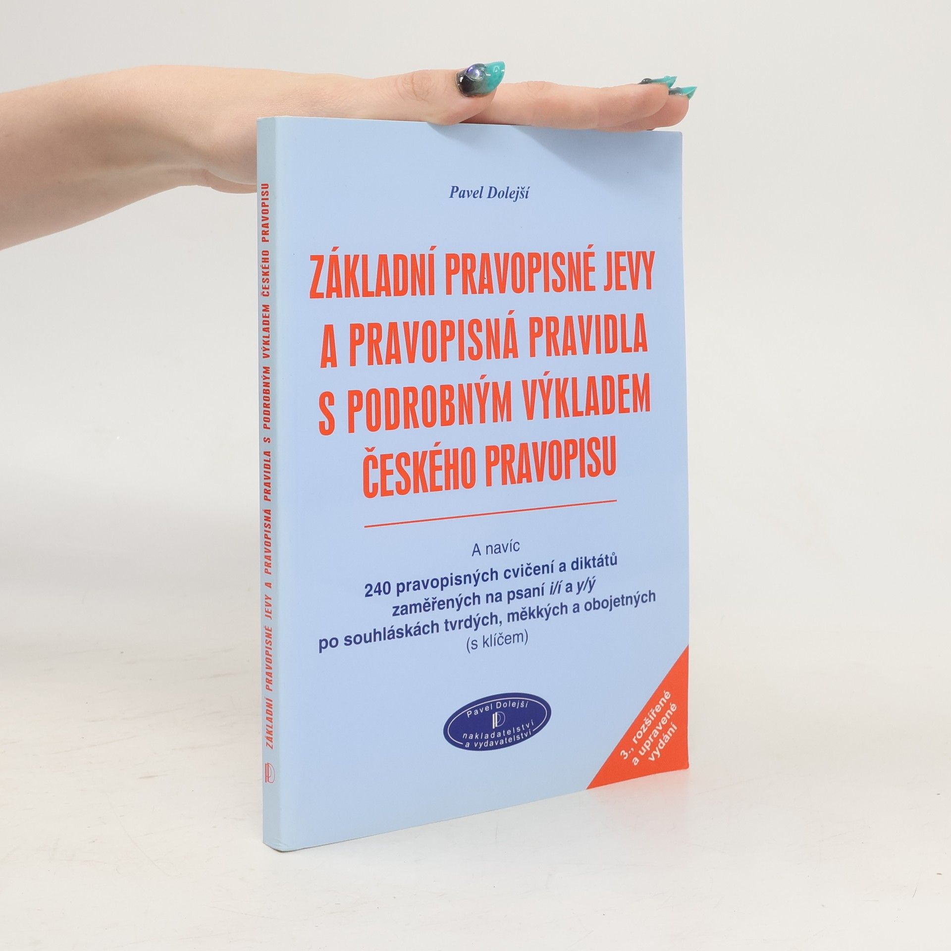 Pavel Dolejší Základní pravopisné jevy a pravopisná pravidla s podrobným výkladem českého pravopisu a navíc 240 pravopisných cvičení a diktátů zaměřených na psaní i