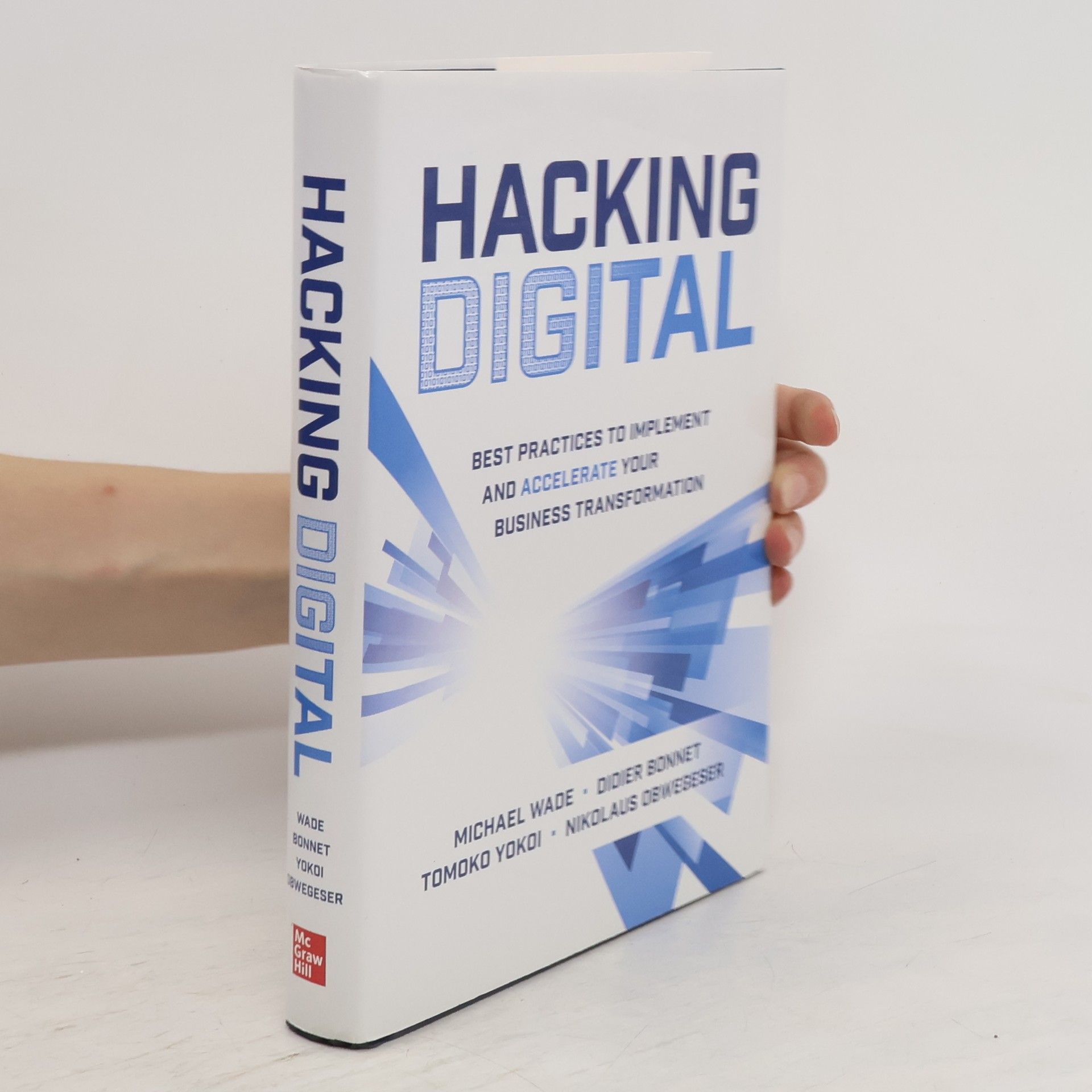 Michael Wade Hacking Digital: Best Practices to Implement and Accelerate Your Business Transformation