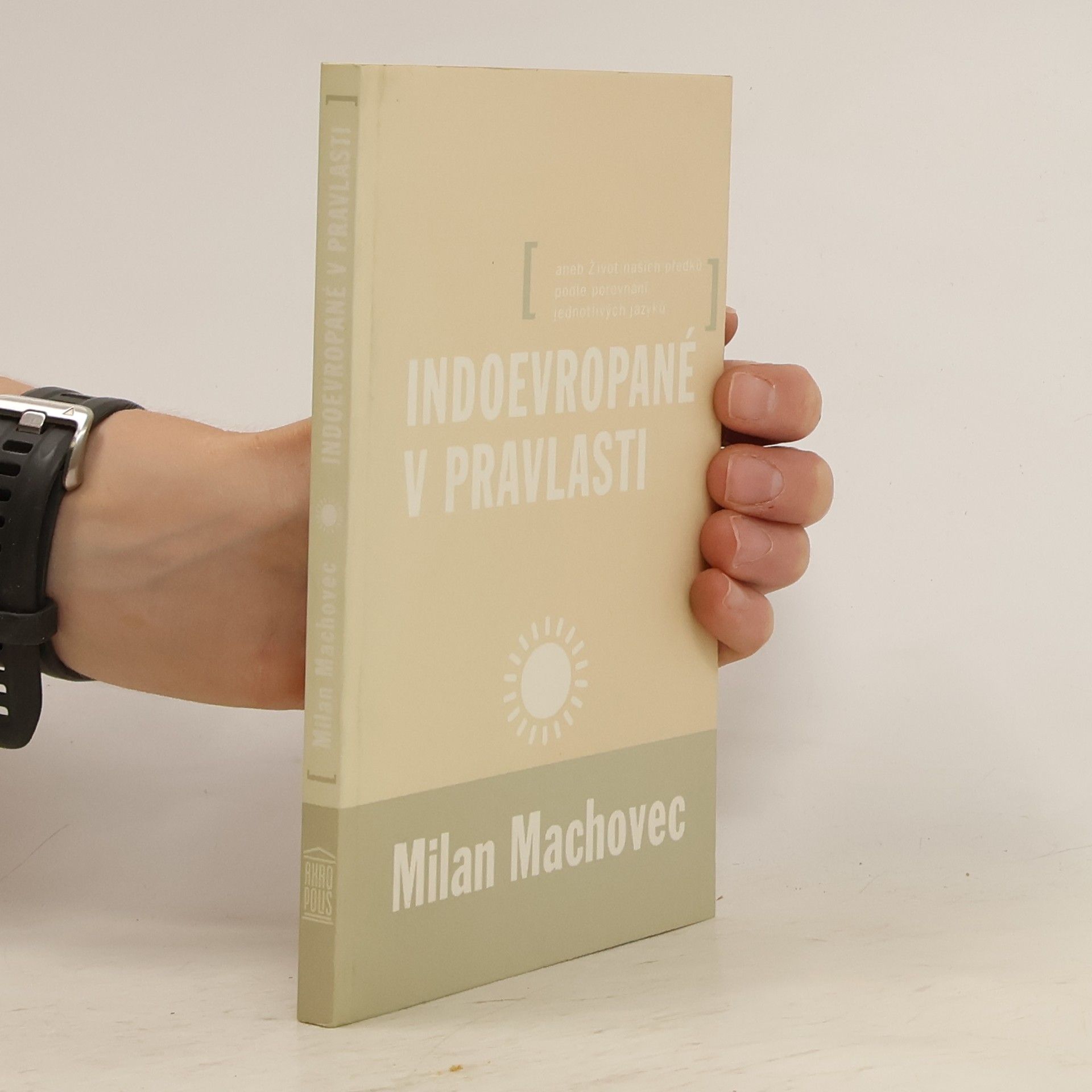 Milan Machovec Indoevropané v pravlasti aneb Život našich předků podle porovnání jednotlivých jazyků