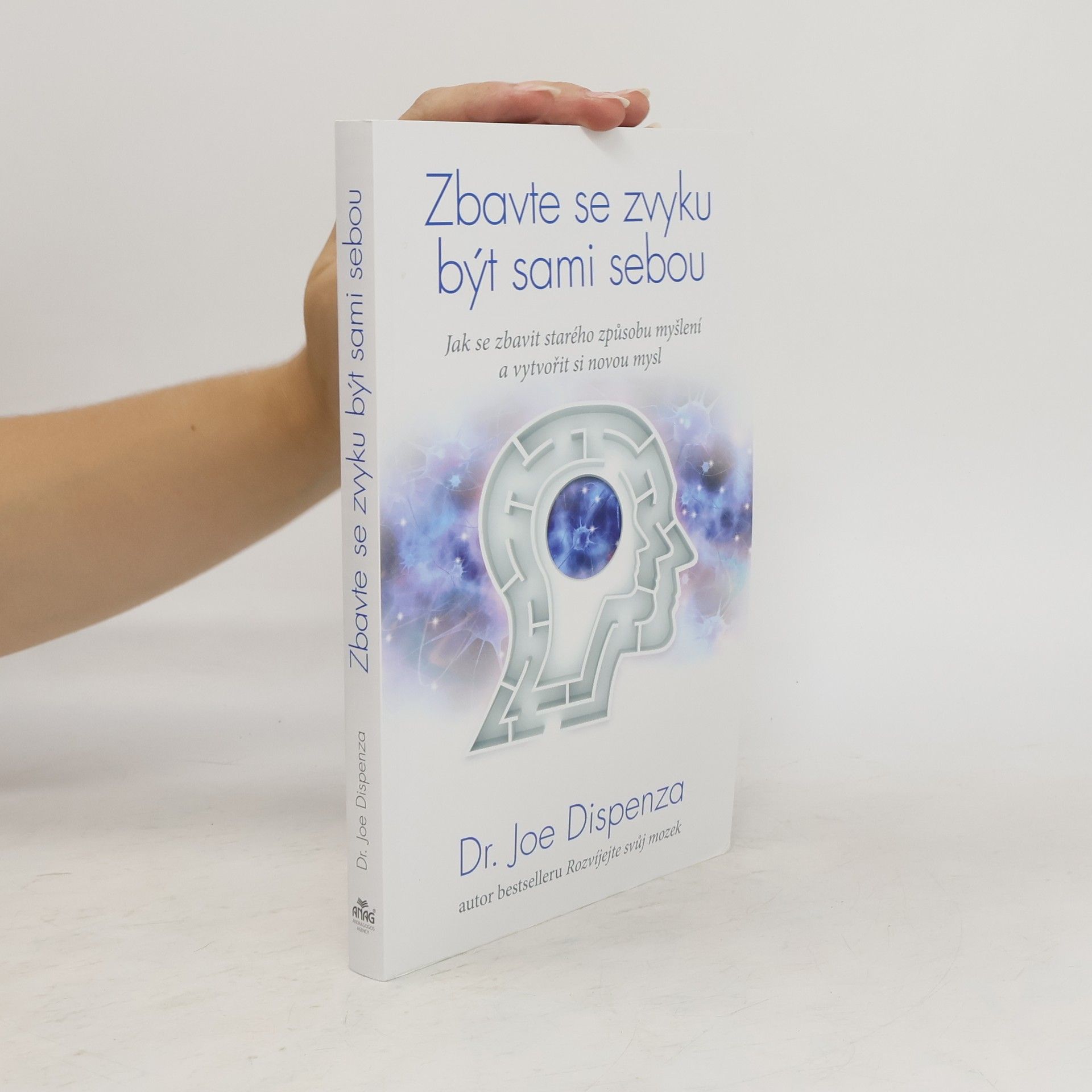 Joe Dispenza Zbavte se zvyku být sami sebou : jak se zbavit starého způsobu myšlení a vytvořit si novou mysl