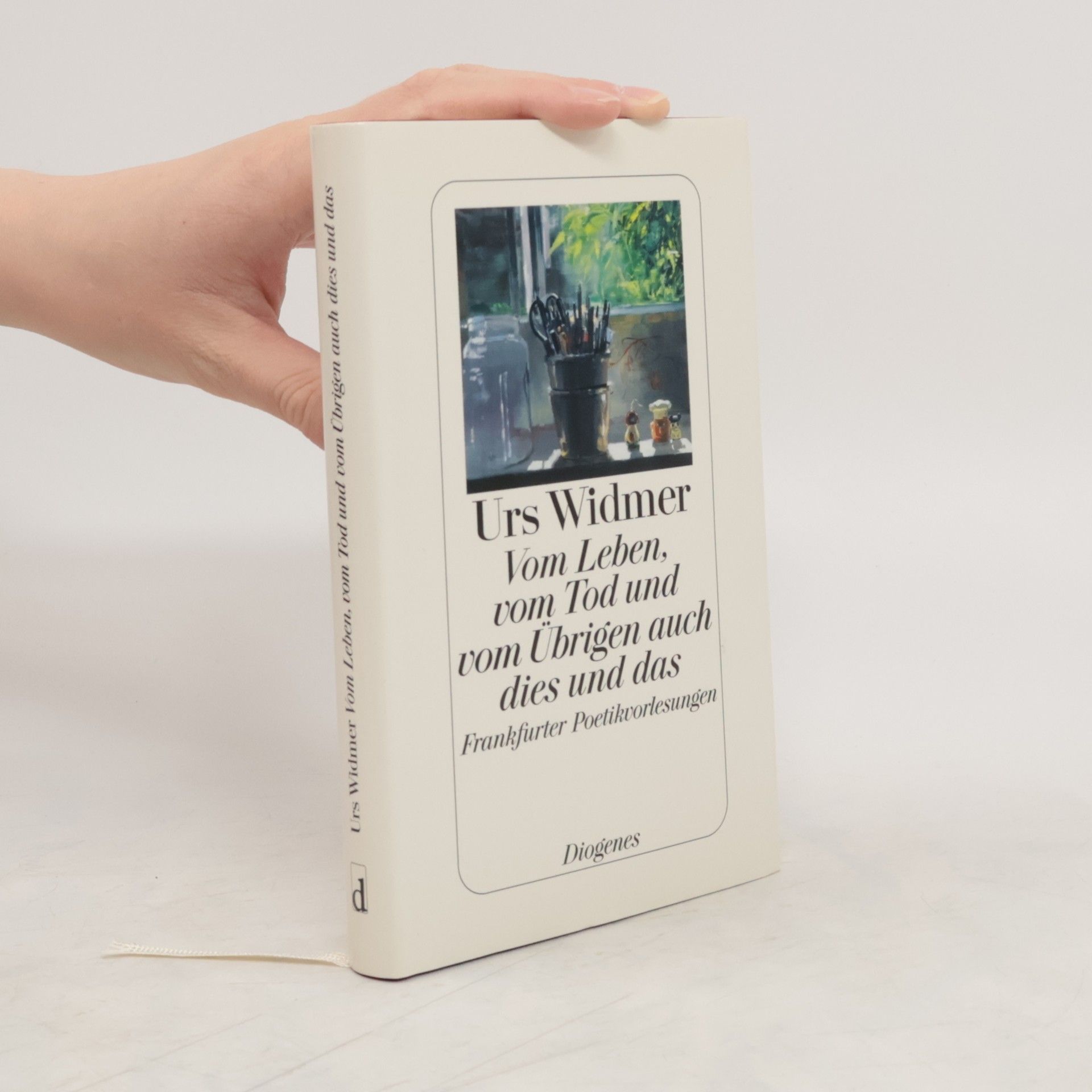 Urs Widmer Vom Leben, vom Tod und vom Übrigen auch dies und das : Frankfurter Poetikvorlesungen