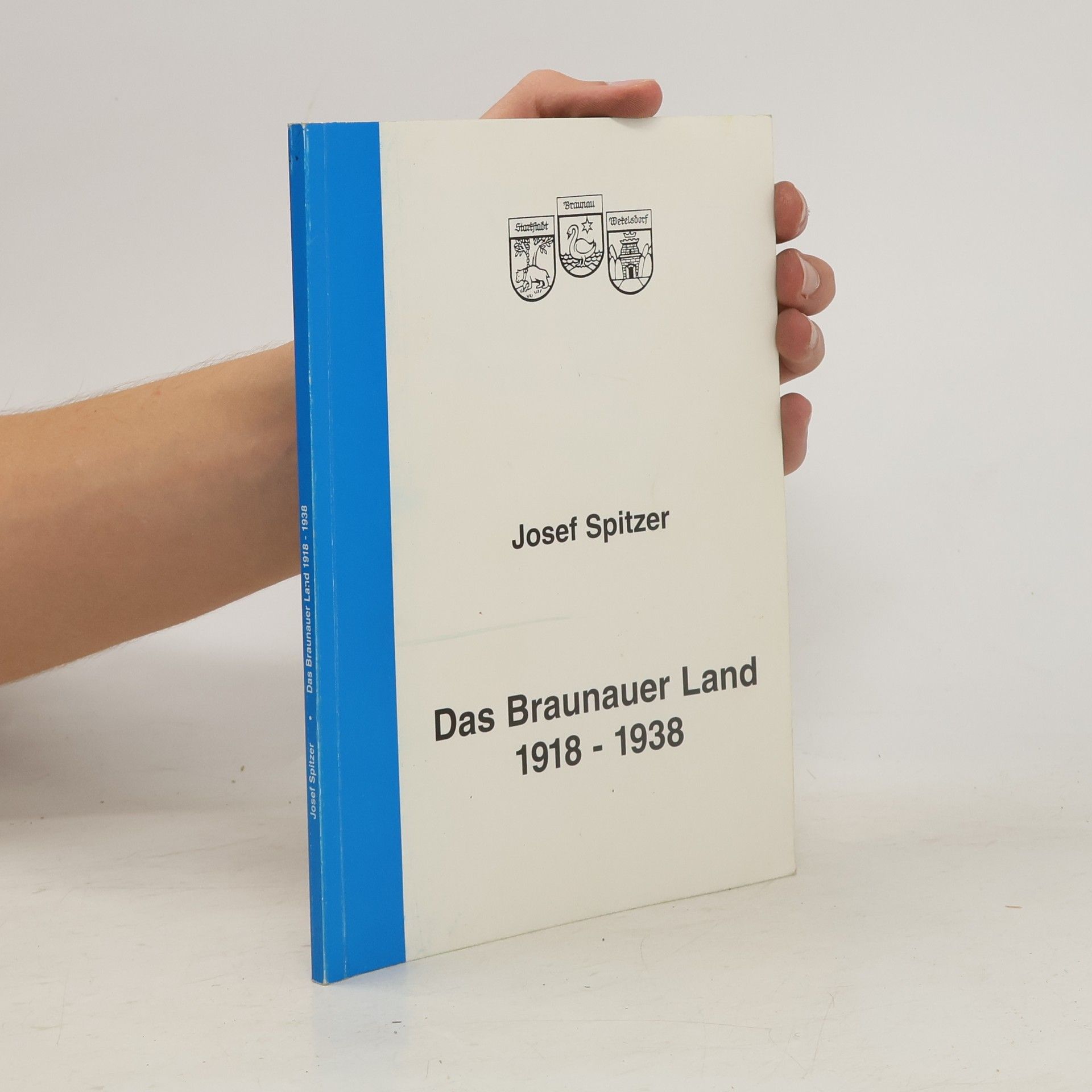Josef Spitzer Das Braunauer Land 1918-1938. Ein Zeitzeuge berichtet