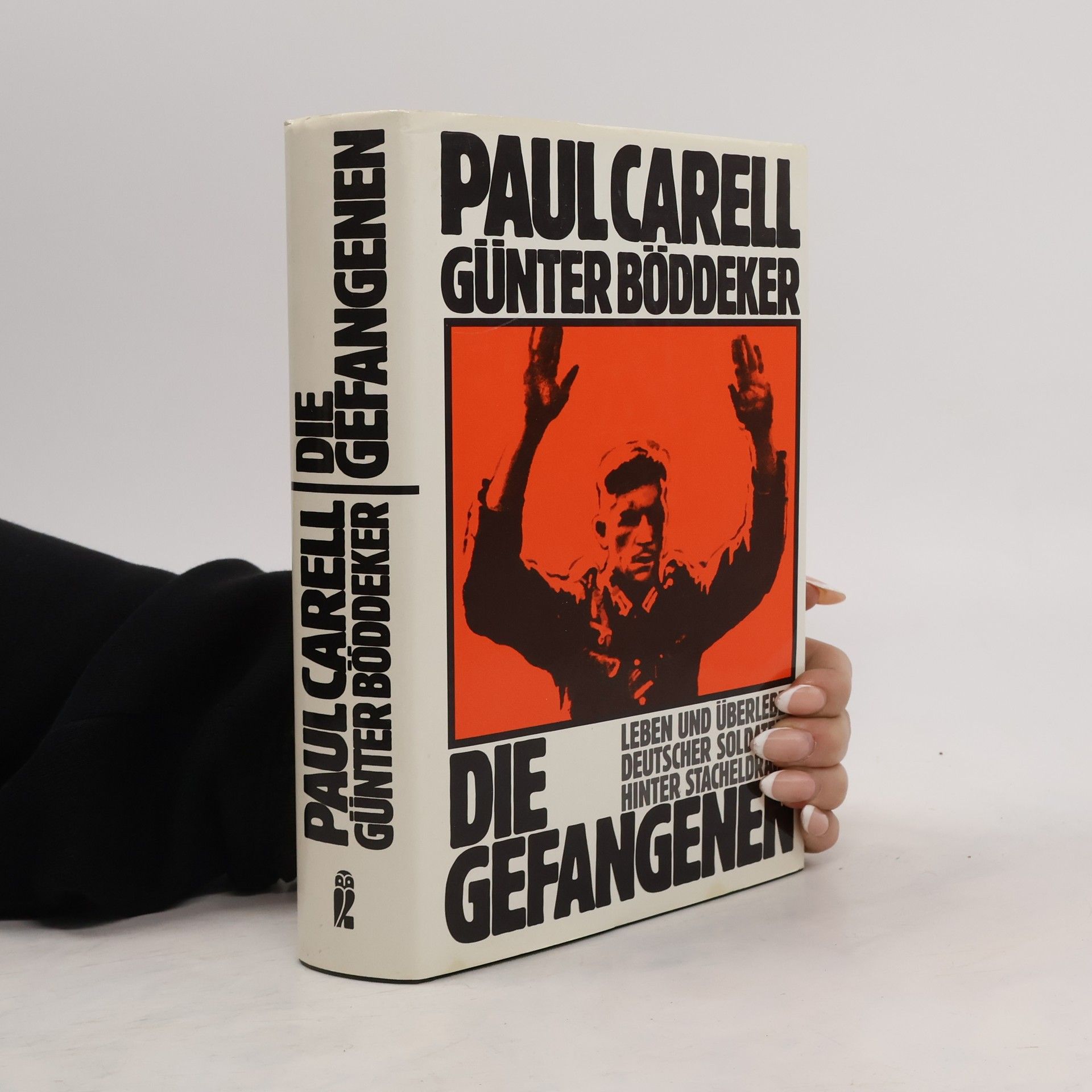 Paul Carell Die Gefangenen : Leben und Überleben deutscher Soldaten hinter Stacheldraht