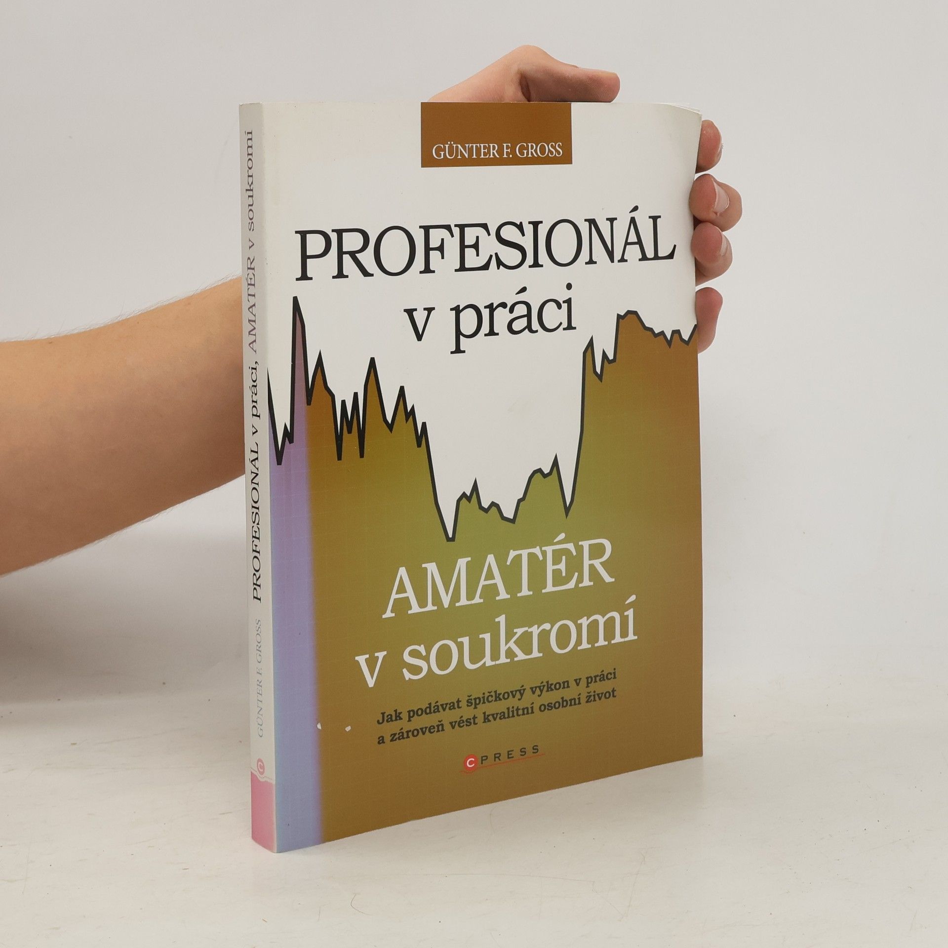 Günter F. Gross Profesionál v práci, amatér v soukromí. Jak podávat špičkový výkon v práci a zároveň vést kvalitní osobní život