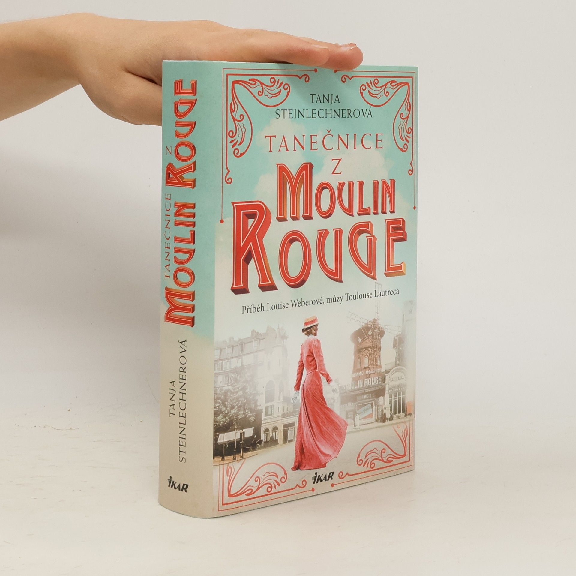 Tanja Steinlechner Tanečnice z Moulin Rouge : příběh Louise Weberové, múzy Toulouse Lautreca