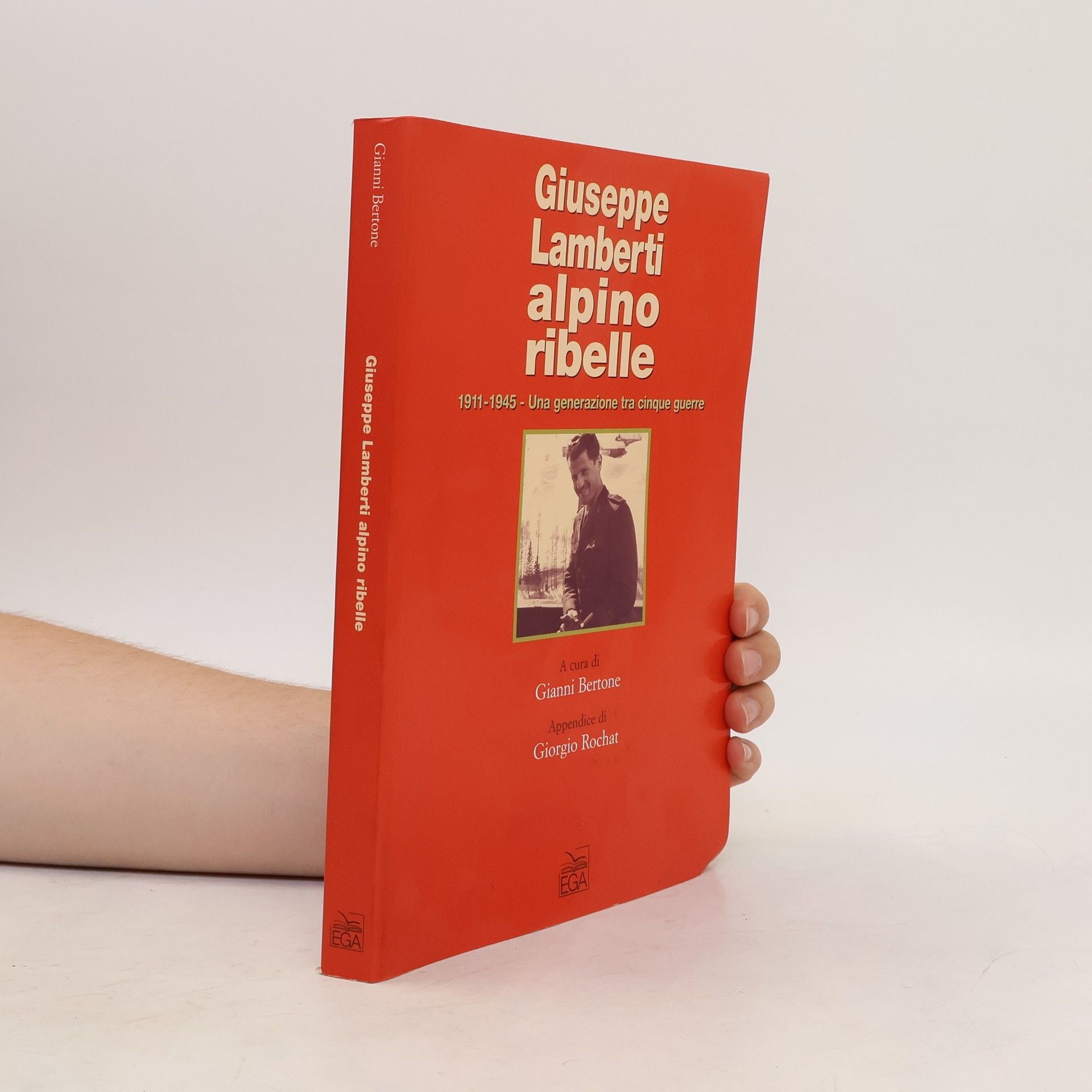 Gianni Bertone Giuseppe Lamberti alpino ribelle. 1911-1945. Una generazione tra cinque guerre