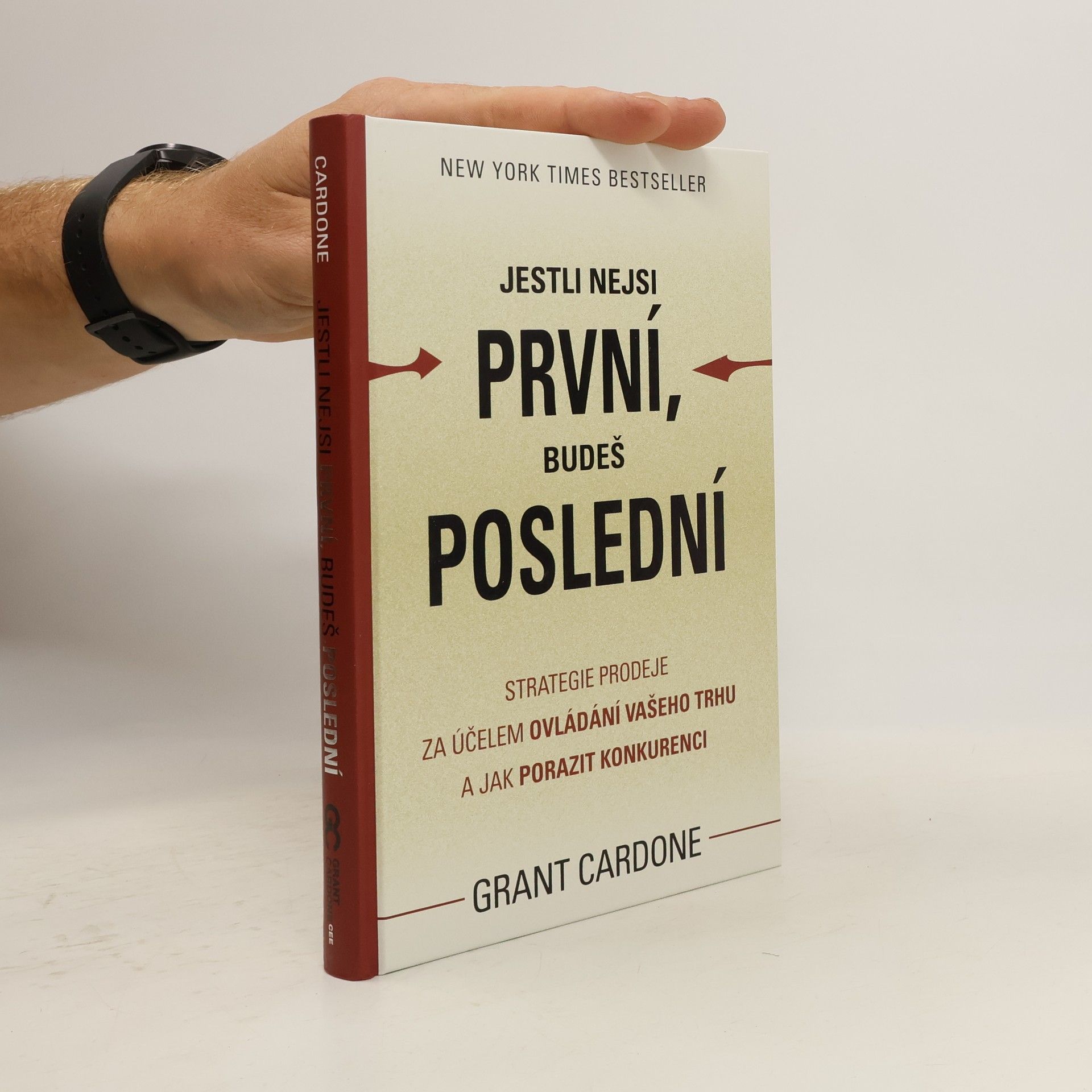 Grant Cardone Jestli nejsi první, budeš poslední. Strategie prodeje za účelem ovládání Vašeho trhu a jak porazit konkurenci