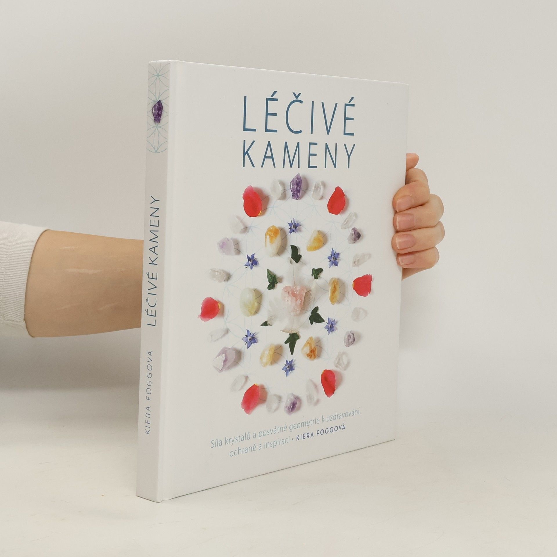 Kiera Fogg Léčivé kameny - Síla krystalů a posvátné geometrie k uzdravování, ochraně a inspiraci