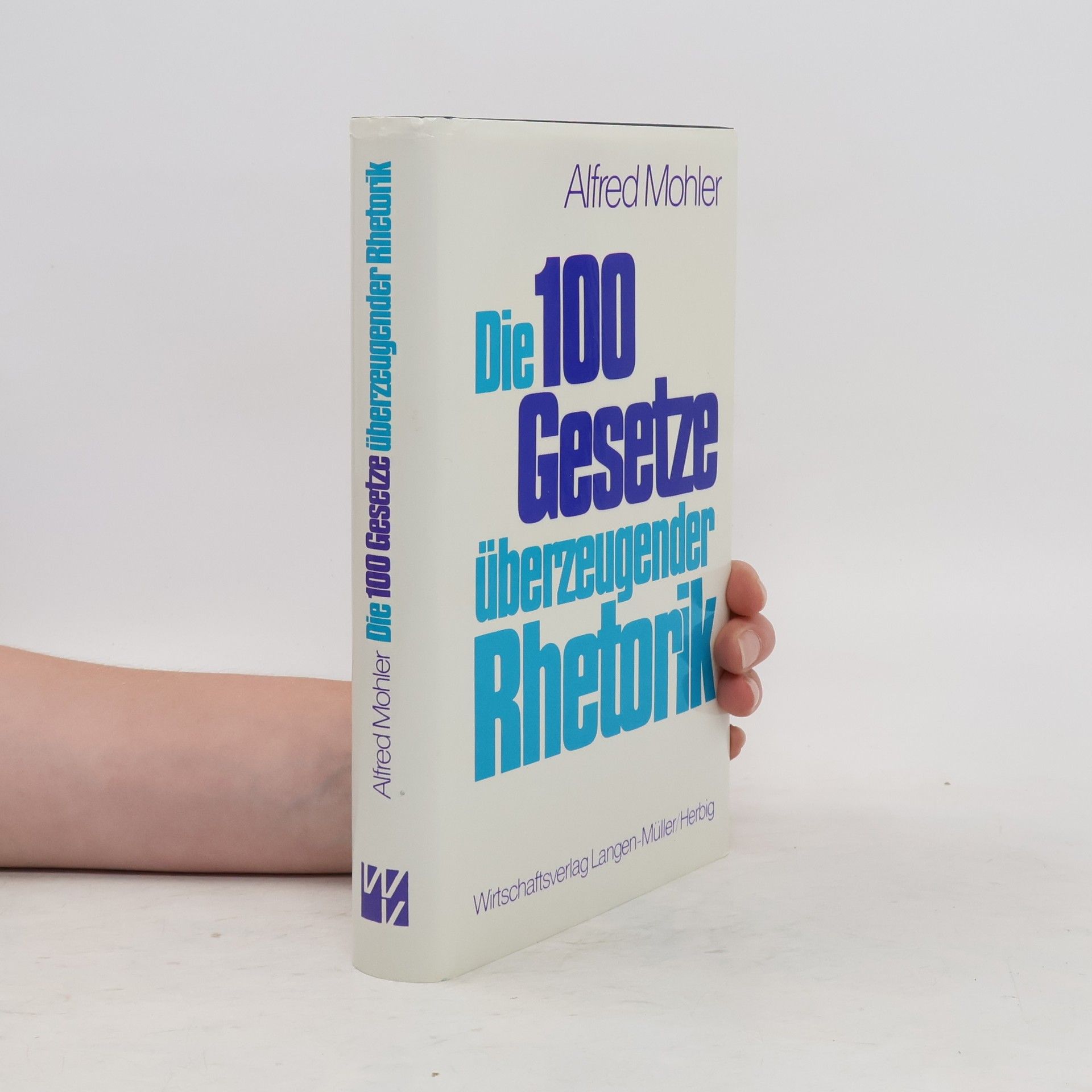Alfred Mohler Die 100 [hundert] Gesetze überzeugender Rhetorik