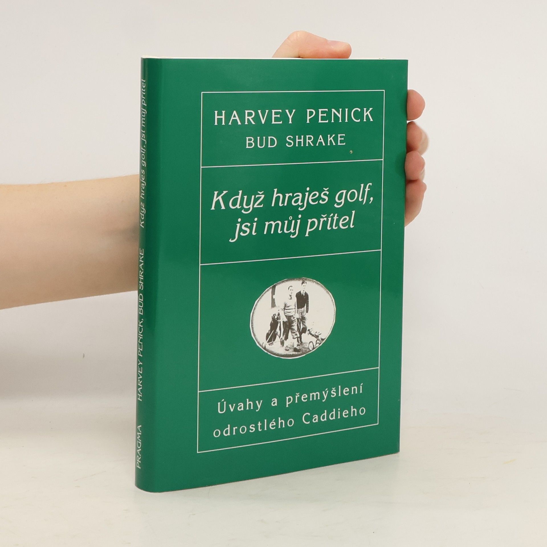 Harvey Penick Když hraješ golf, jsi můj přítel. Úvahy a přemýšlení odrostlého Caddieho