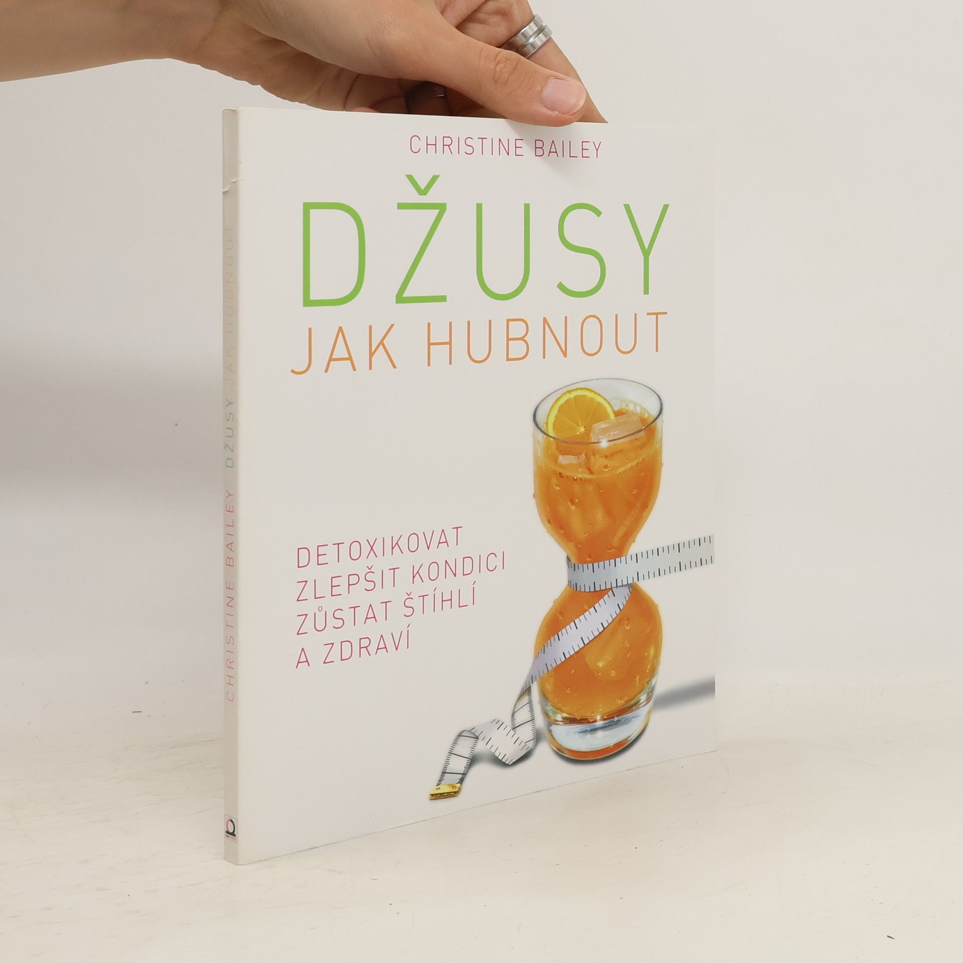 Christine Bailey Džusy. Jak hubnout, detoxikovat, zlepšit kondici, zůstat štíhlí a zdraví