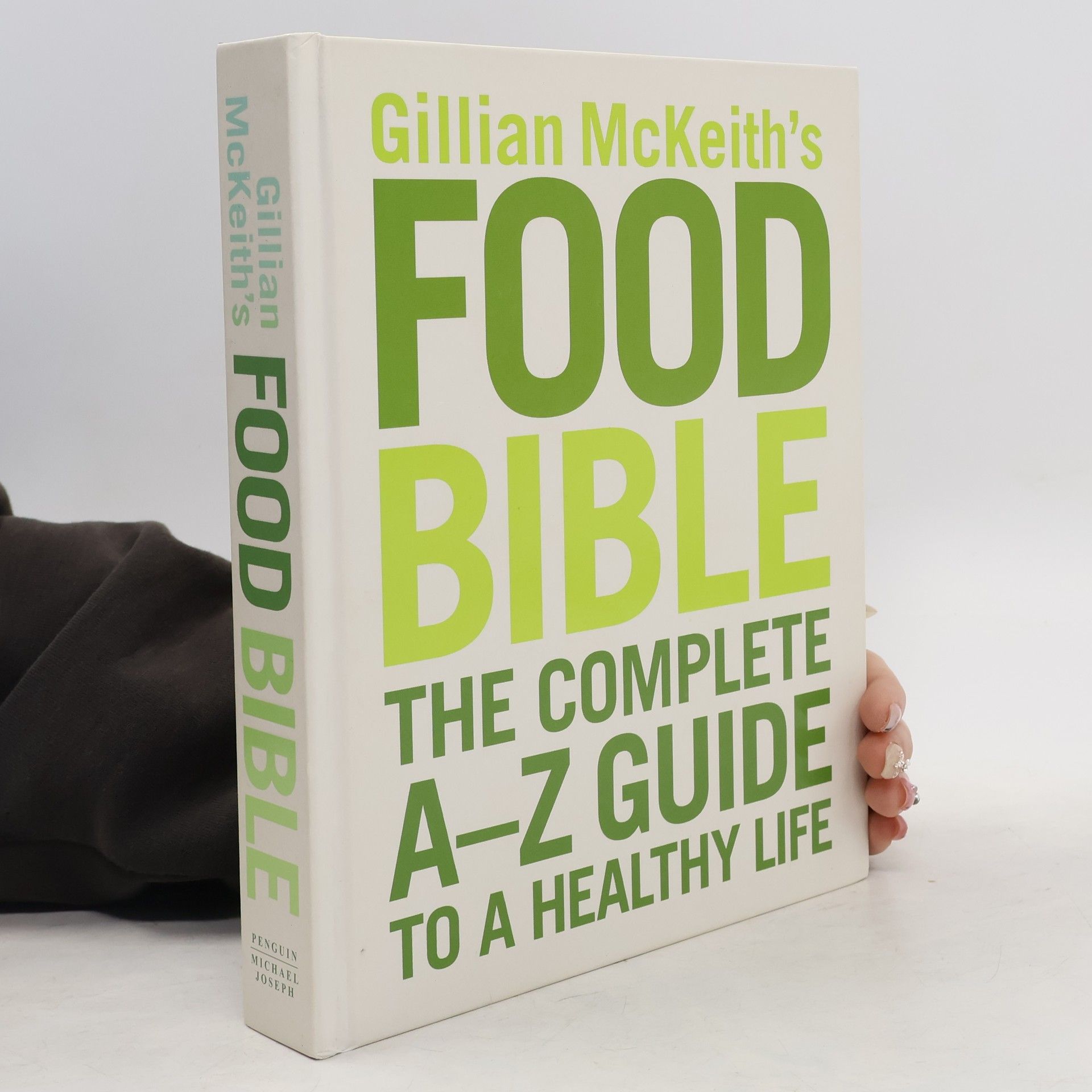 Gillian McKeith Gillian McKeith's food bible. The complete A-Z guide to a healthy life.