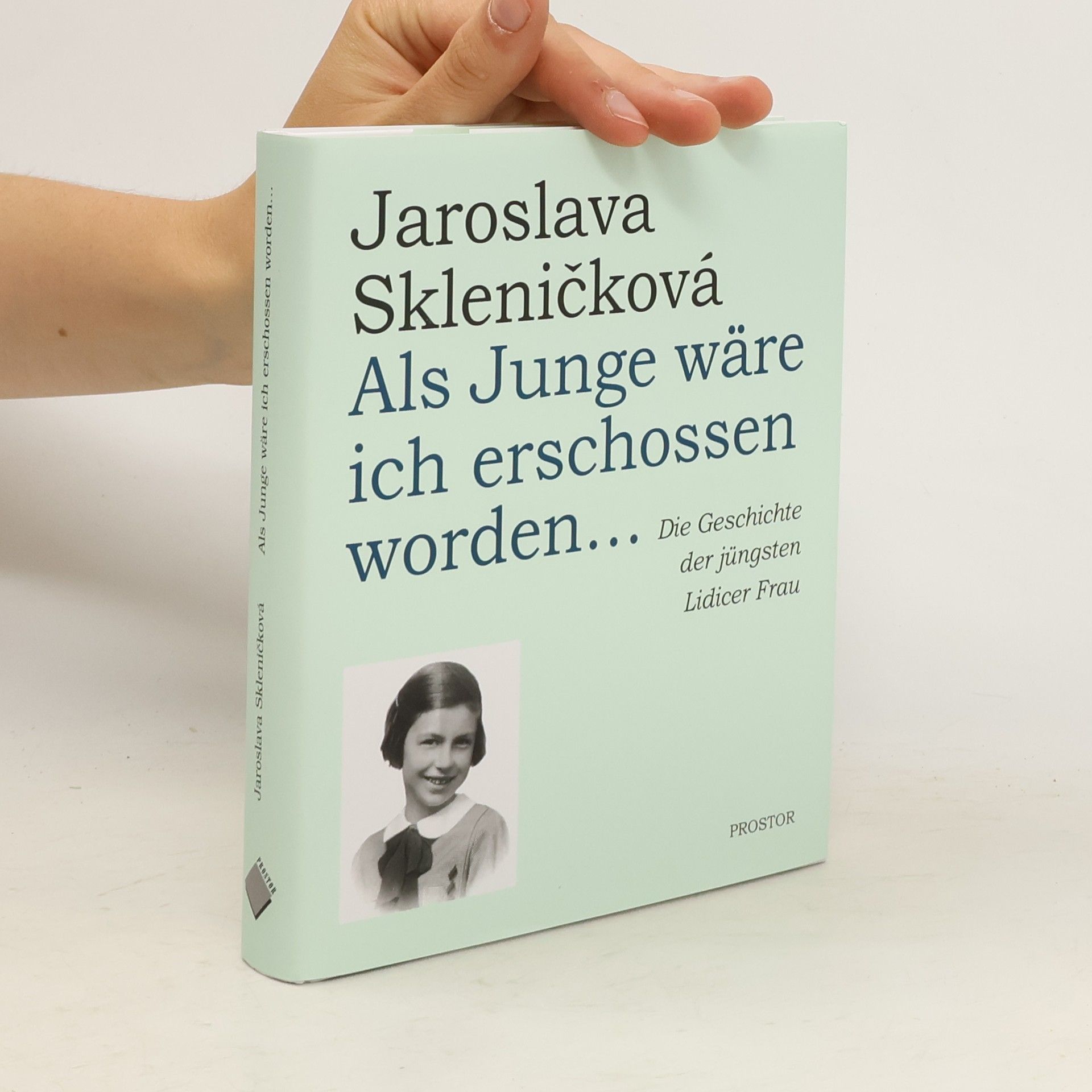 Jaroslava Skleničková Als Junge wäre ich erschossen worden... : die Geschichte der jüngsten Lidicer Frau