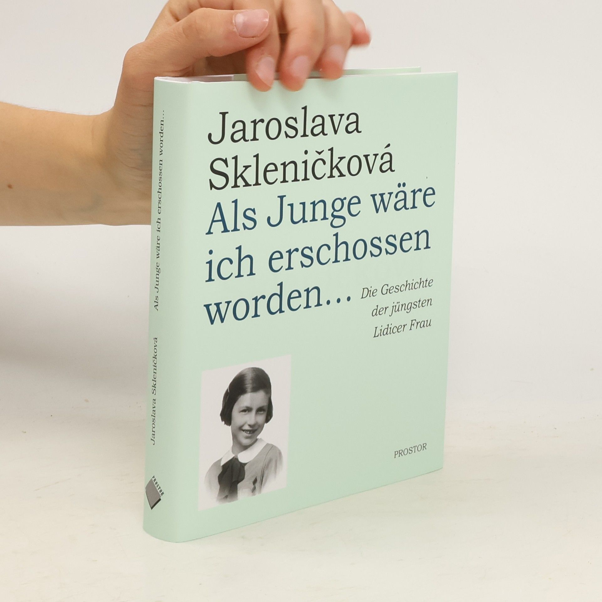 Jaroslava Skleničková Als Junge wäre ich erschossen worden... : die Geschichte der jüngsten Lidicer Frau