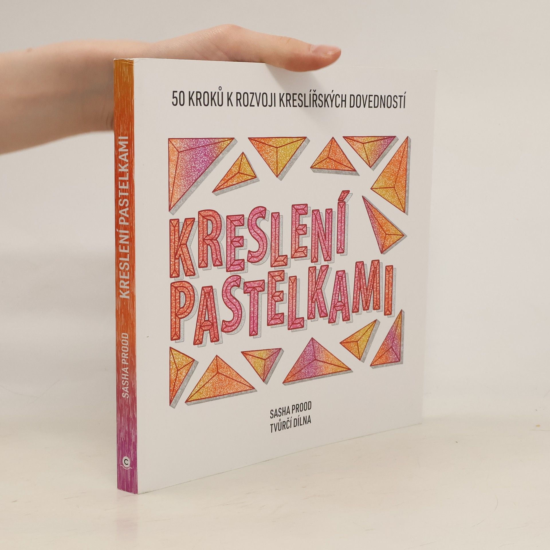 Sasha Prood Kreslení pastelkami : 50 kroků k rozvoji kreslířských dovedností : tvůrčí dílna