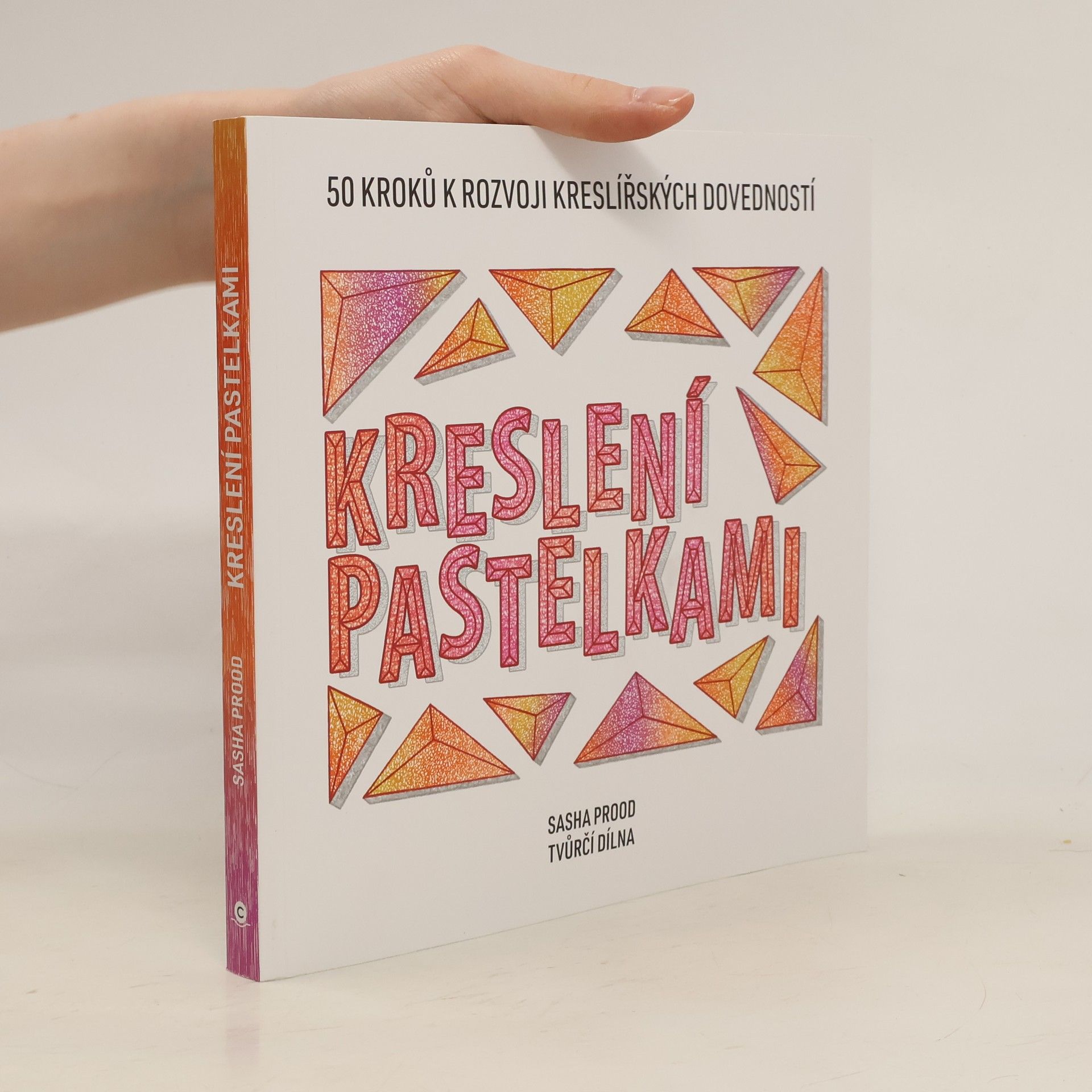 Sasha Prood Kreslení pastelkami : 50 kroků k rozvoji kreslířských dovedností : tvůrčí dílna