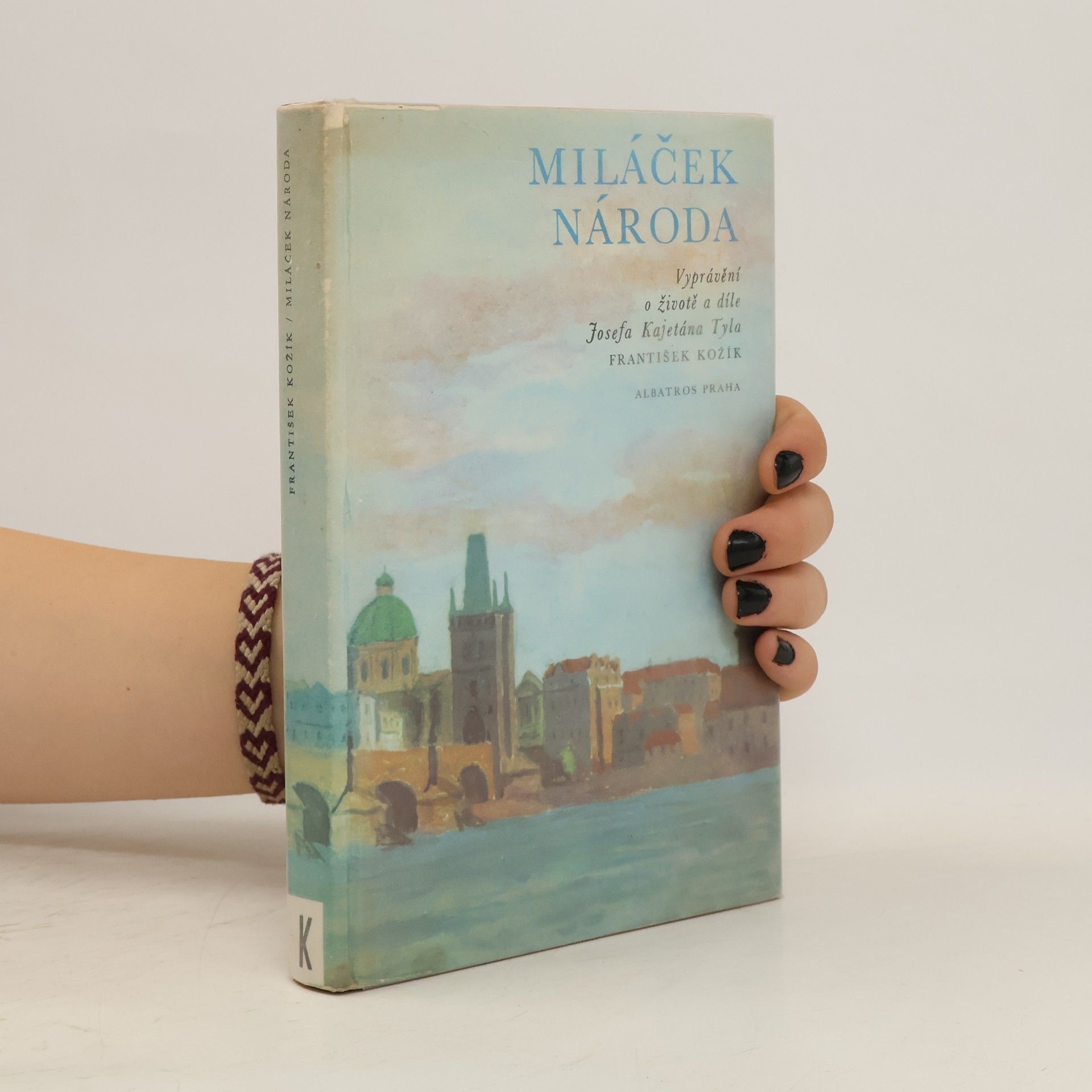 František Kožík Miláček národa. Vyprávění o životě a díle Josefa Kajetána Tyla