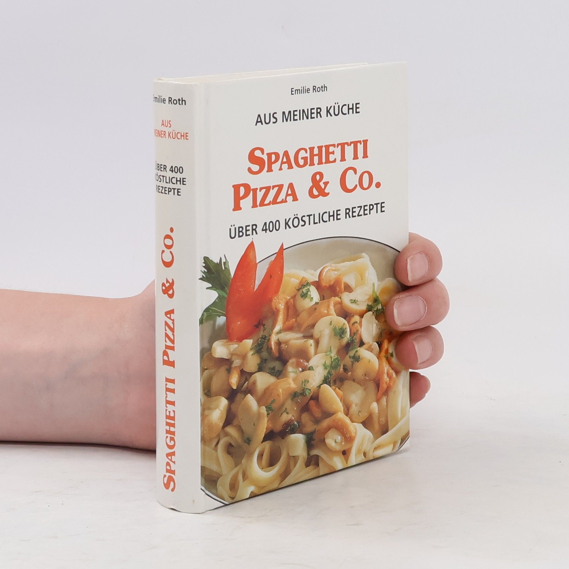 Emilie Roth Aus meiner Küche: Spaghetti, Pizza & Co. Über 400 köstliche Rezepte