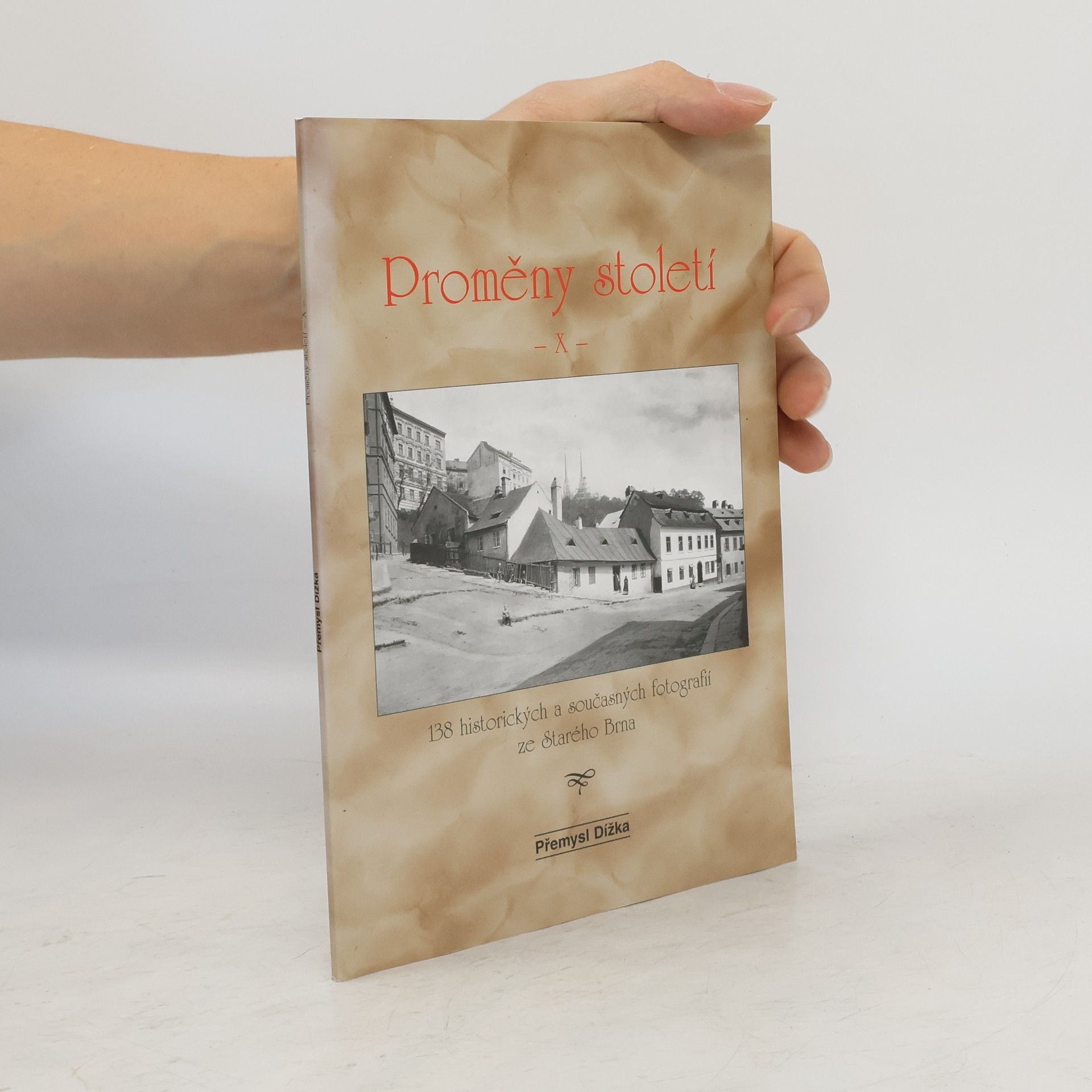 Přemysl Dížka Proměny století X: 138 historických a současných fotografií ze Starého Brna